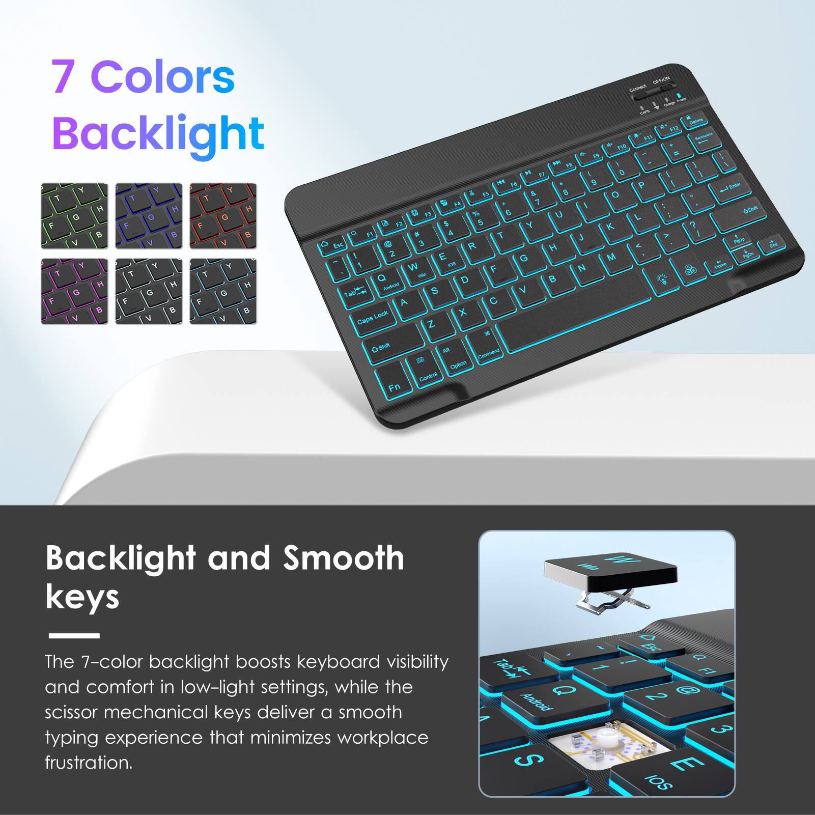 7 Colors Backlight
Backlight and Smooth keys
The 7-color backlight boosts keyboard visibility and comfort in low-light settings, while the scissor mechanical keys deliver a smooth typing experience that minimizes workplace frustration.