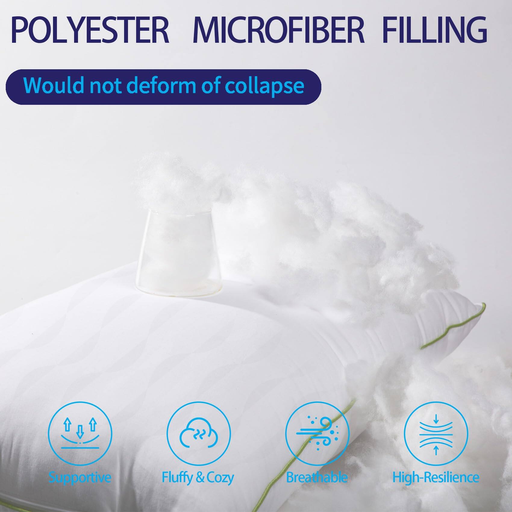 POLYESTER MICROFIBER FILLING

Would not deform or collapse

- Supportive
- Fluffy & Cozy
- Breathable
- High-Resilience