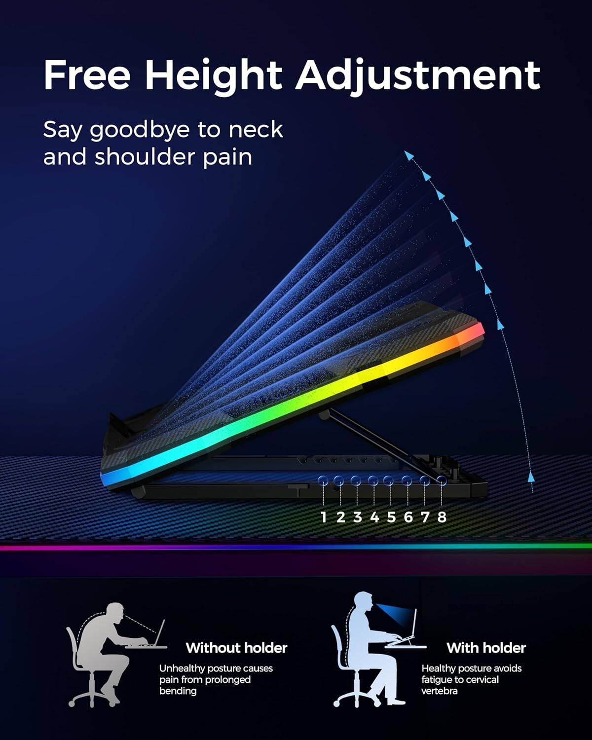 Free Height Adjustment  
Say goodbye to neck and shoulder pain  

1 2 3 4 5 6 7 8  

Without holder  
Unhealthy posture causes pain from prolonged bending  

With holder  
Healthy posture avoids fatigue to cervical vertebra