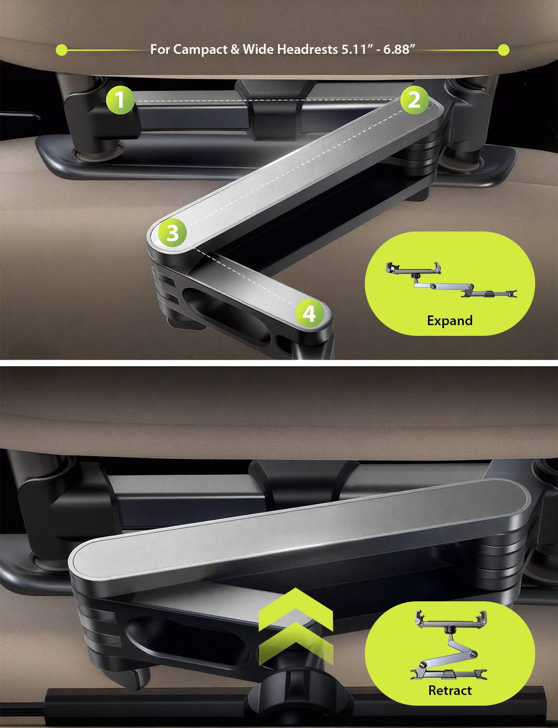 For Compact & Wide Headrests 5.11" - 6.88"

1. Expand
2. Retract