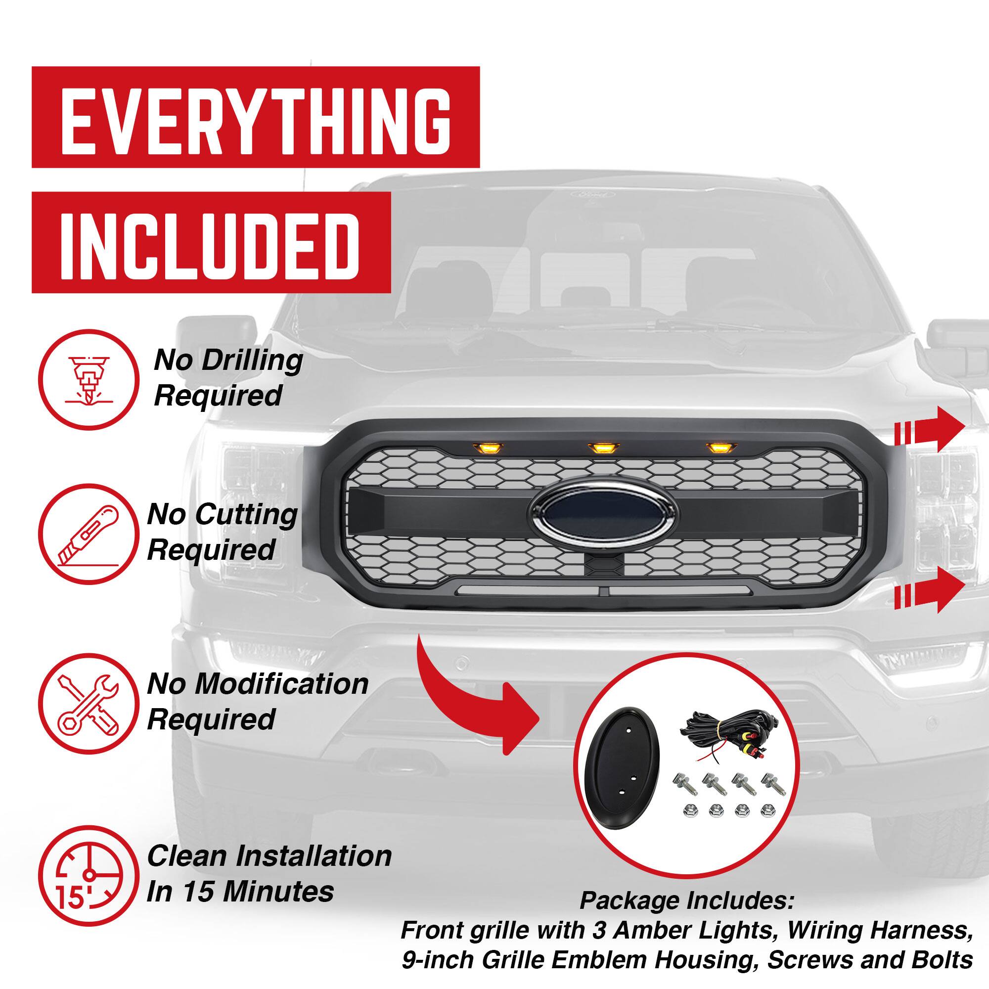 **EVERYTHING INCLUDED**

- No Drilling Required
- No Cutting Required
- No Modification Required
- Clean Installation In 15 Minutes

**Package Includes:**
- Front grille with 3 Amber Lights
- Wiring Harness
- 9-inch Grille Emblem Housing
- Screws and Bolts