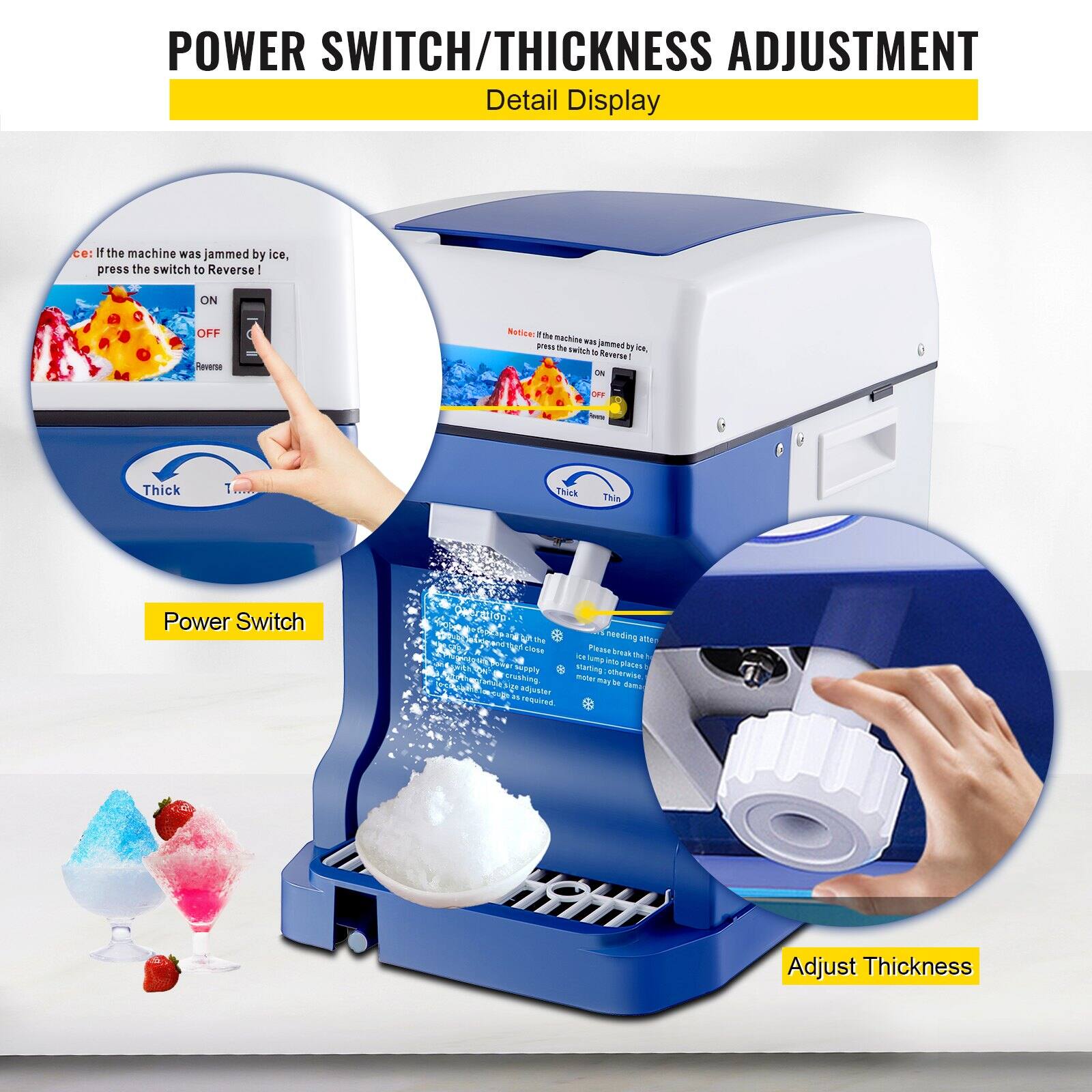 **POWER SWITCH/THICKNESS ADJUSTMENT**

**Detail Display**

- If the machine was jammed by ice, press the switch to Reverse I
  - ON
  - OFF
  - Reverse

- Power Switch

- Adjust Thickness

- Thick
- Thin