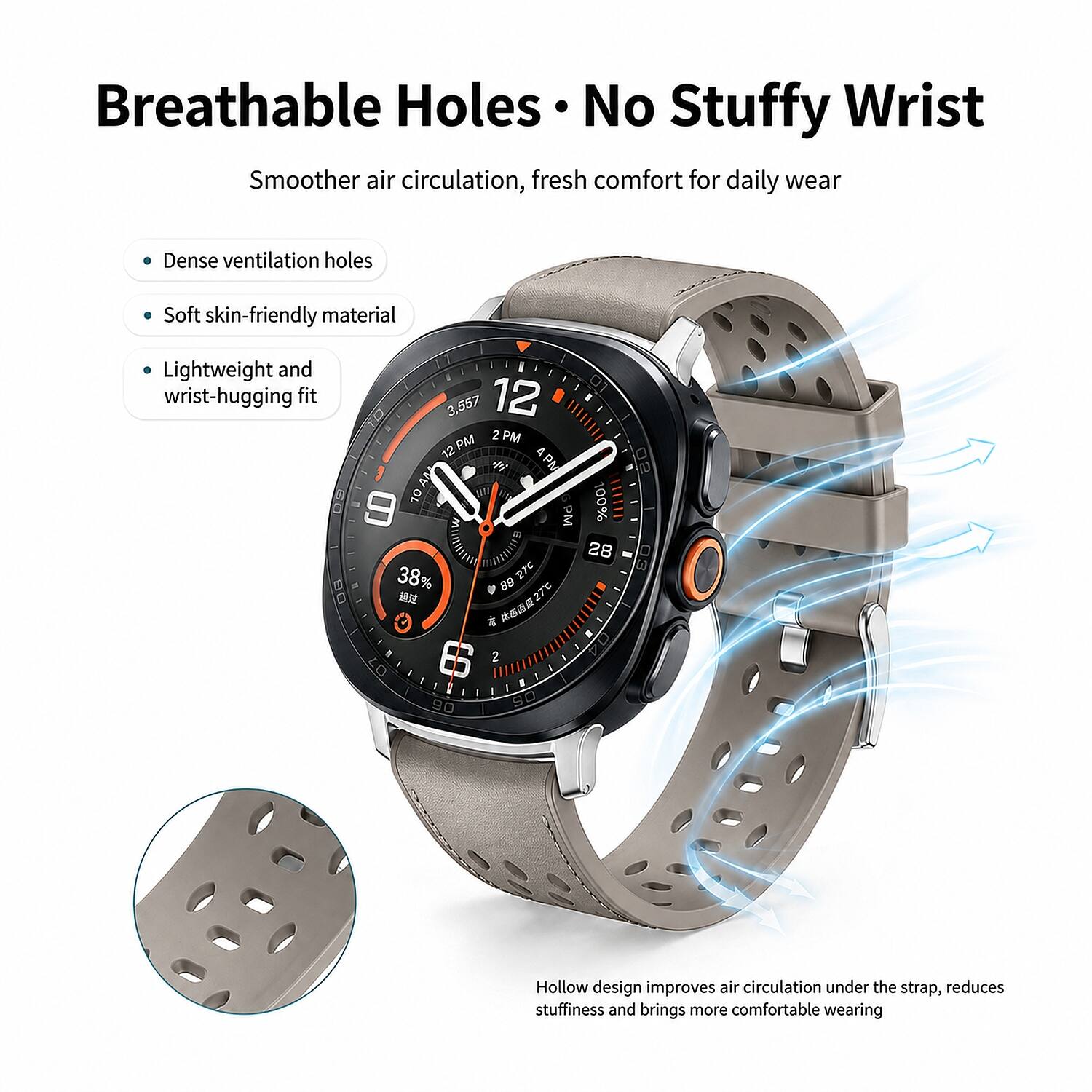 Breathable Holes · No Stuffy Wrist  
Smoother air circulation, fresh comfort for daily wear

- Dense ventilation holes
- Soft skin-friendly material
- Lightweight and wrist-hugging fit

Hollow design improves air circulation under the strap, reduces stuffiness and brings more comfortable wearing