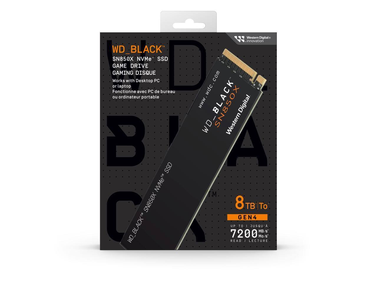WD_BLACK SN850X NVMe SSD GAME DRIVE  
GAMING DISQUE  
Works with Desktop PC or laptop  
Fonctionne avec PC de bureau ou ordinateur portable  

8 TB To  
GEN4  
UP TO 7200 MB/s  
READ | LECTURE  

Western Digital  
Innovation