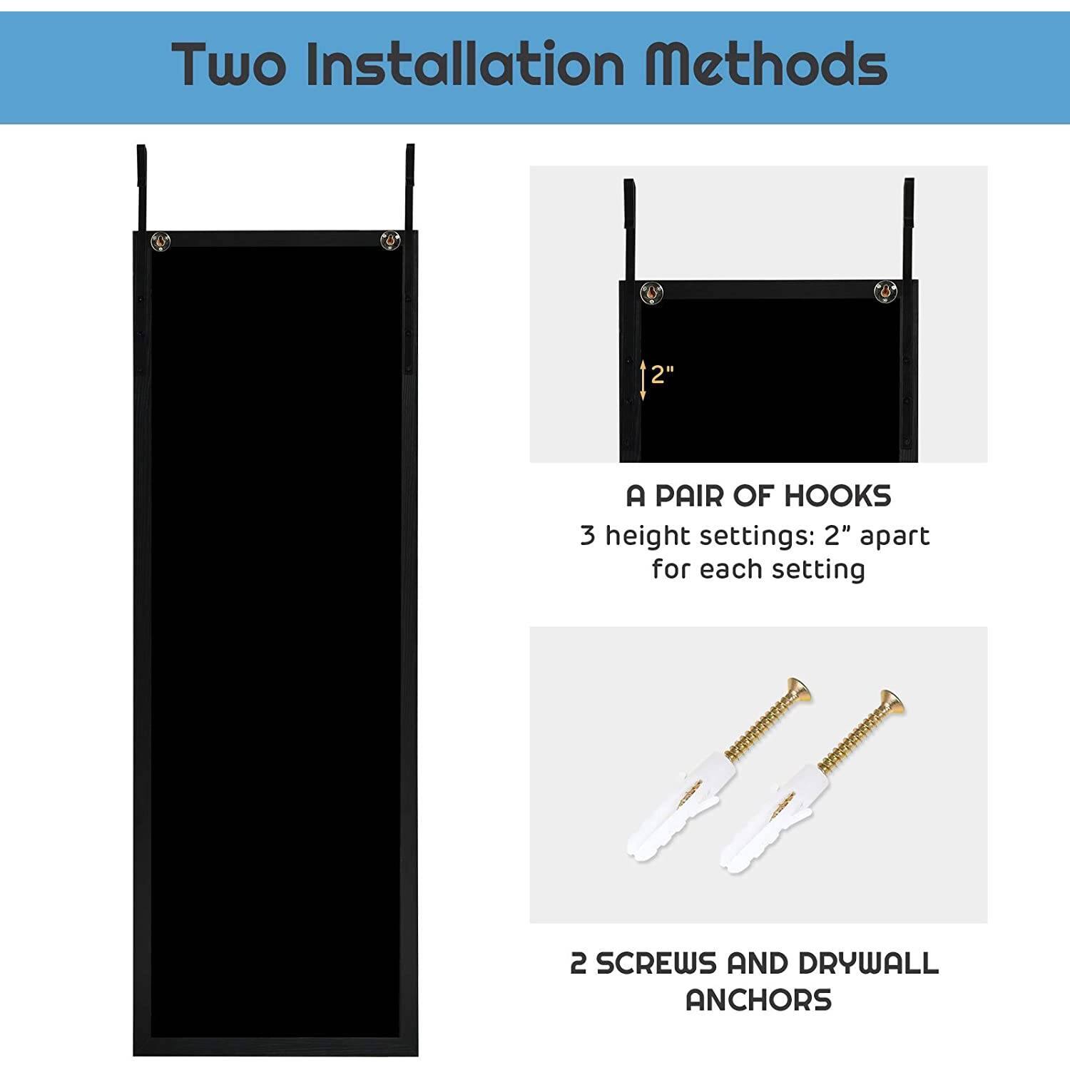 Two Installation Methods

A PAIR OF HOOKS
3 height settings: 2" apart for each setting

2 SCREWS AND DRYWALL ANCHORS