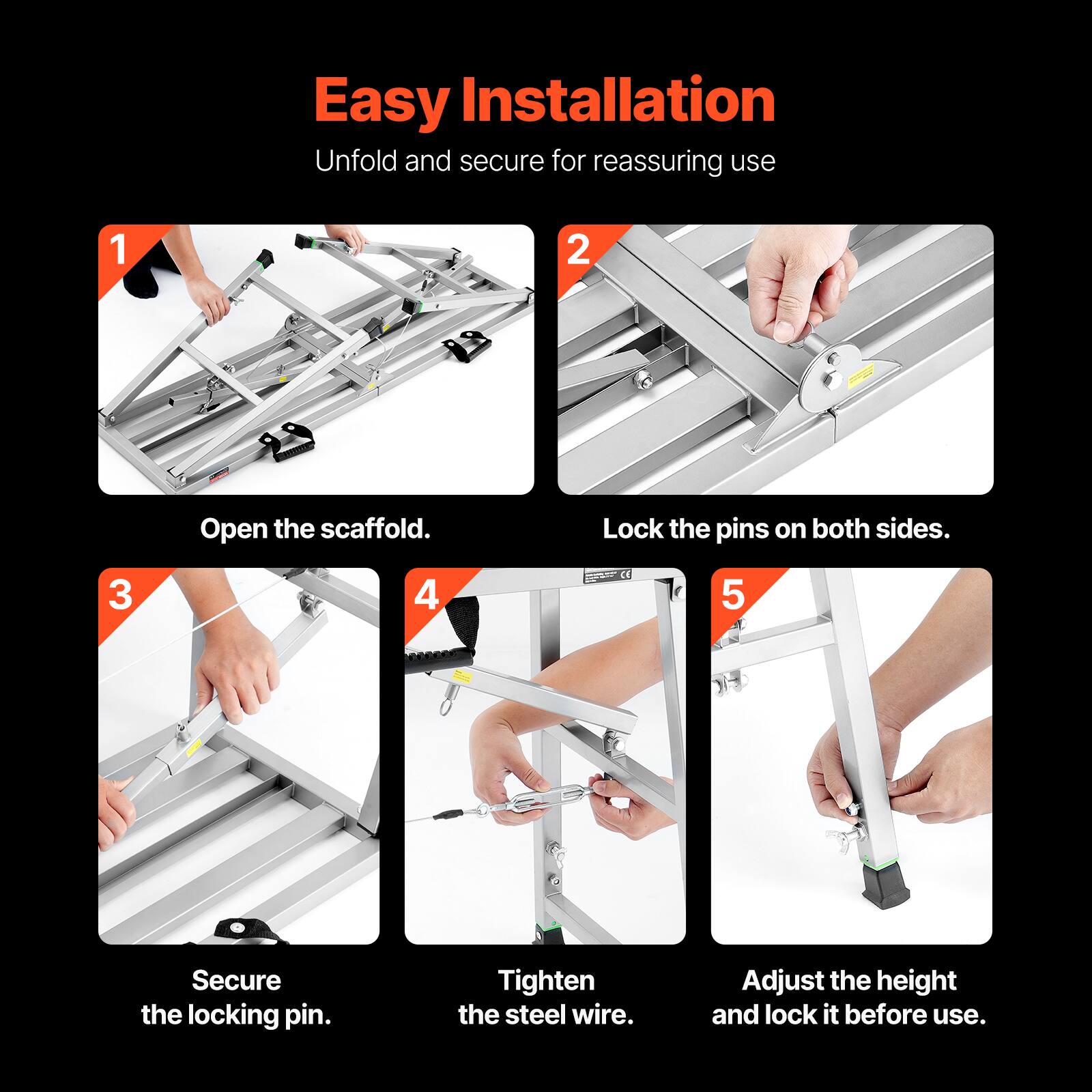 Easy Installation  
Unfold and secure for reassuring use

1. Open the scaffold.
2. Lock the pins on both sides.
3. Secure the locking pin.
4. Tighten the steel wire.
5. Adjust the height and lock it before use.