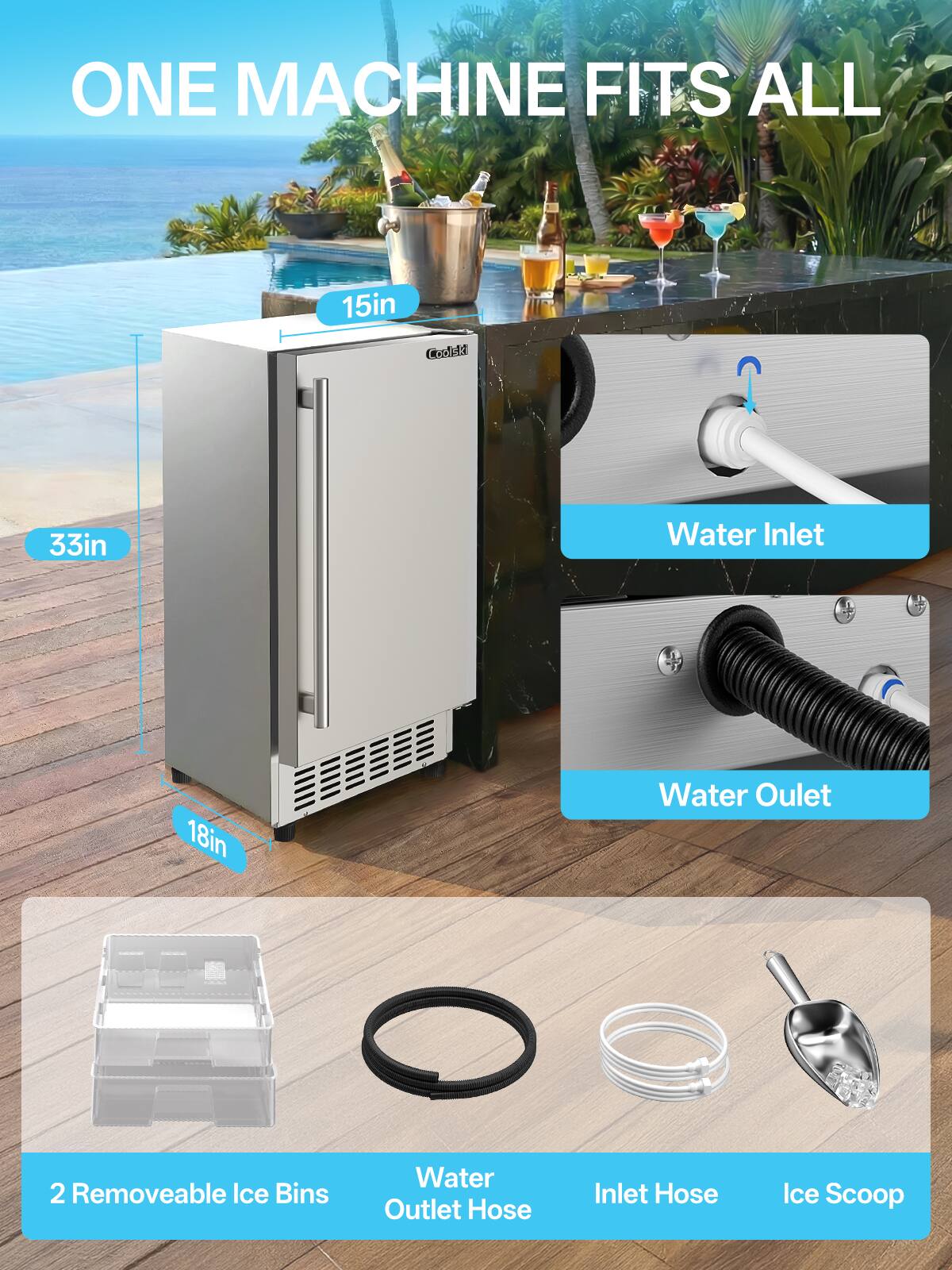 ONE MACHINE FITS ALL

15in x 33in x 18in

Water Inlet
Water Outlet

2 Removeable Ice Bins
Water Outlet Hose
Inlet Hose
Ice Scoop
