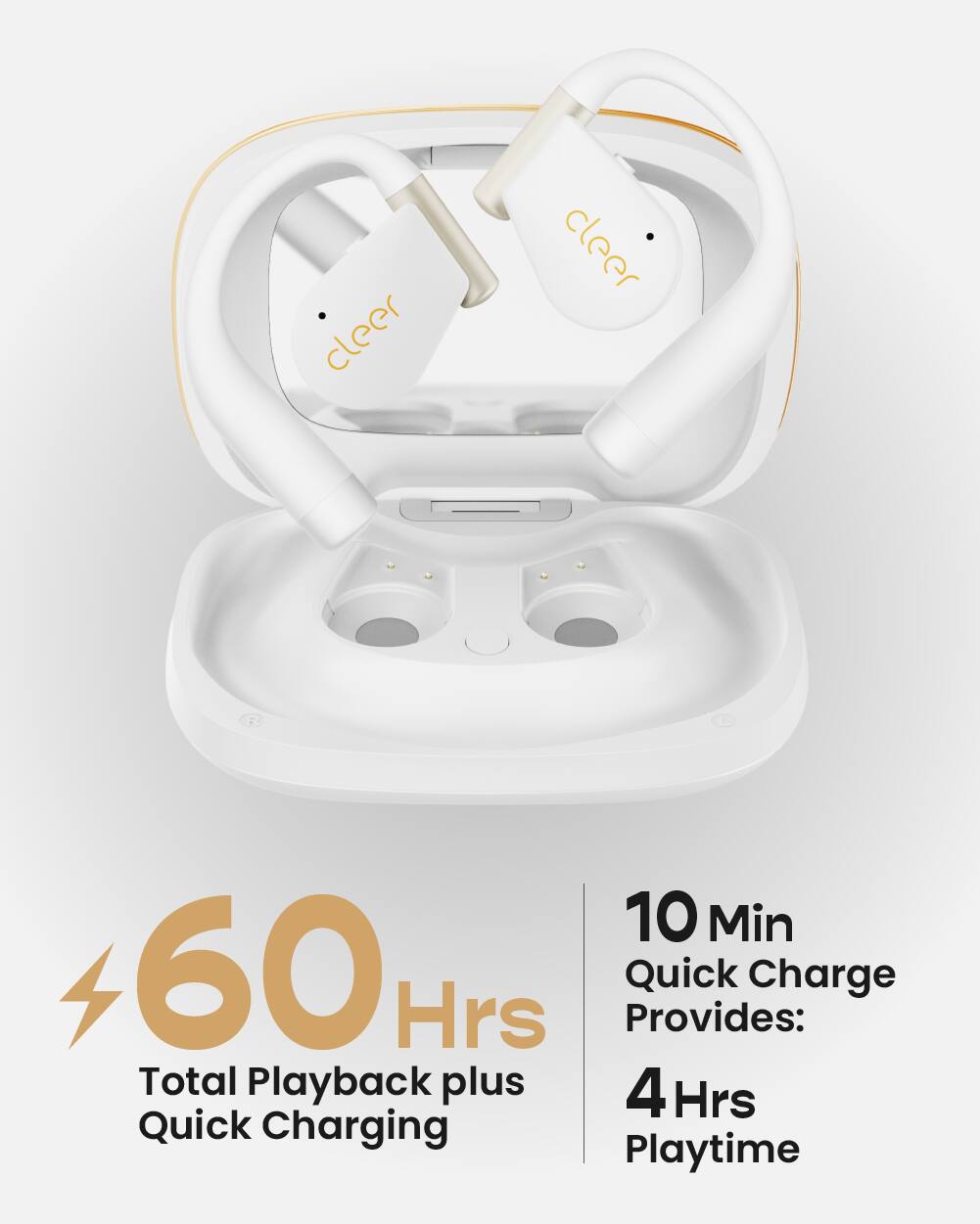 cleer  
10 Min Quick Charge Provides: 4 Hrs Playtime  
60 Hrs Total Playback plus Quick Charging