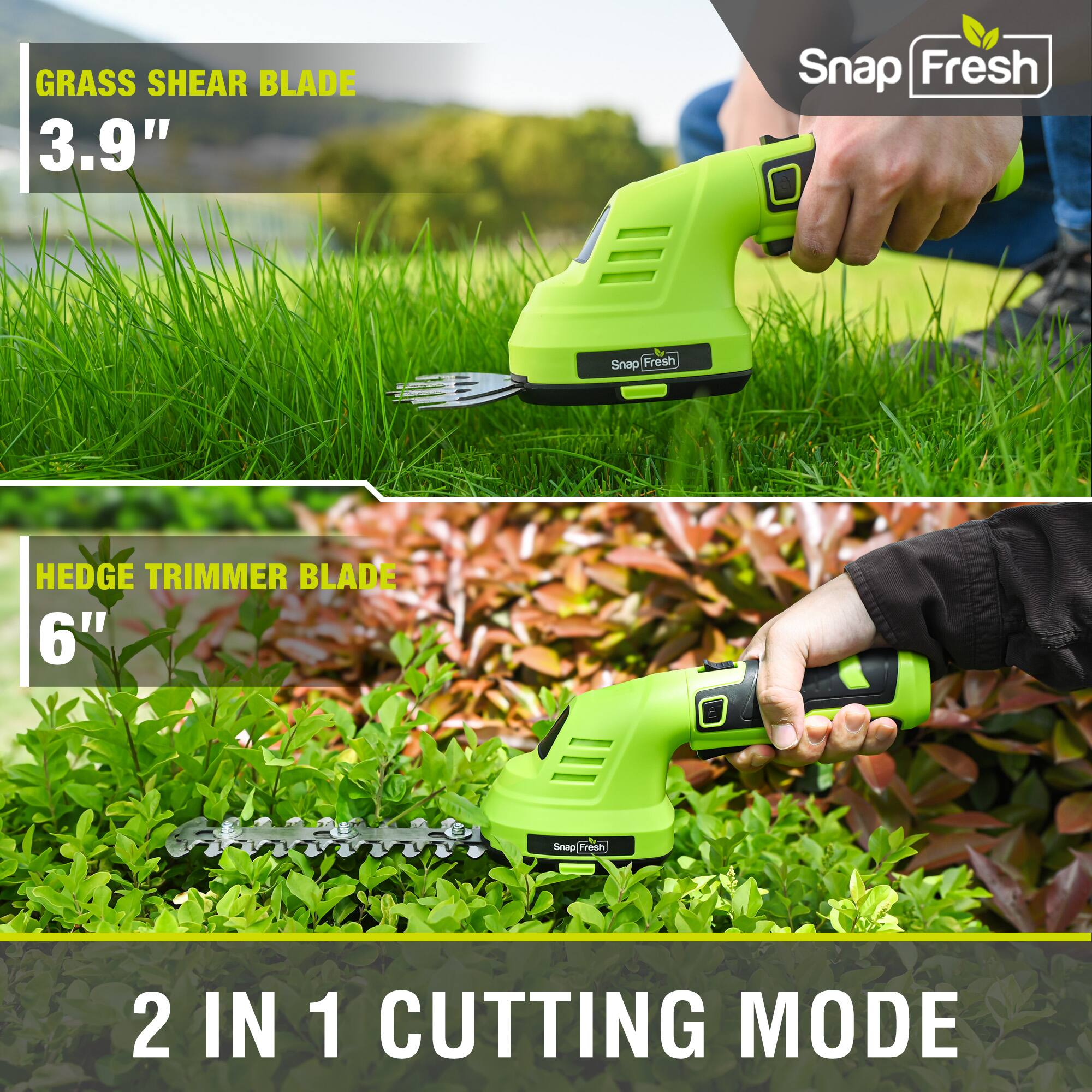 GRASS SHEAR BLADE 3.9"  
HEDGE TRIMMER BLADE 6"  
Snap Fresh  
2 IN 1 CUTTING MODE