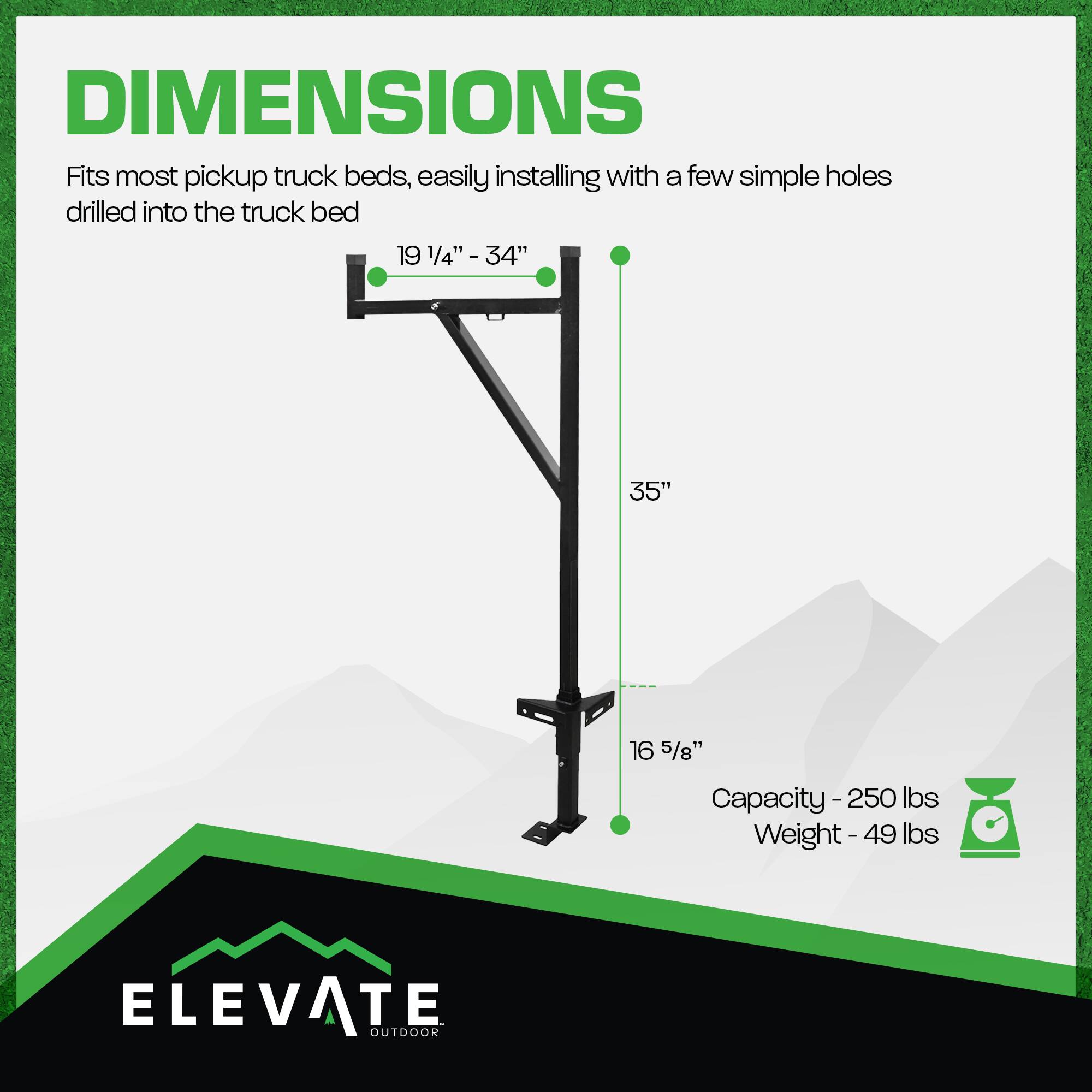 DIMENSIONS  
Fits most pickup truck beds, easily installing with a few simple holes drilled into the truck bed  
19 1/4" - 34"  
35"  
16 5/8"  
Capacity - 250 lbs  
Weight - 49 lbs  
ELEVATE OUTDOOR