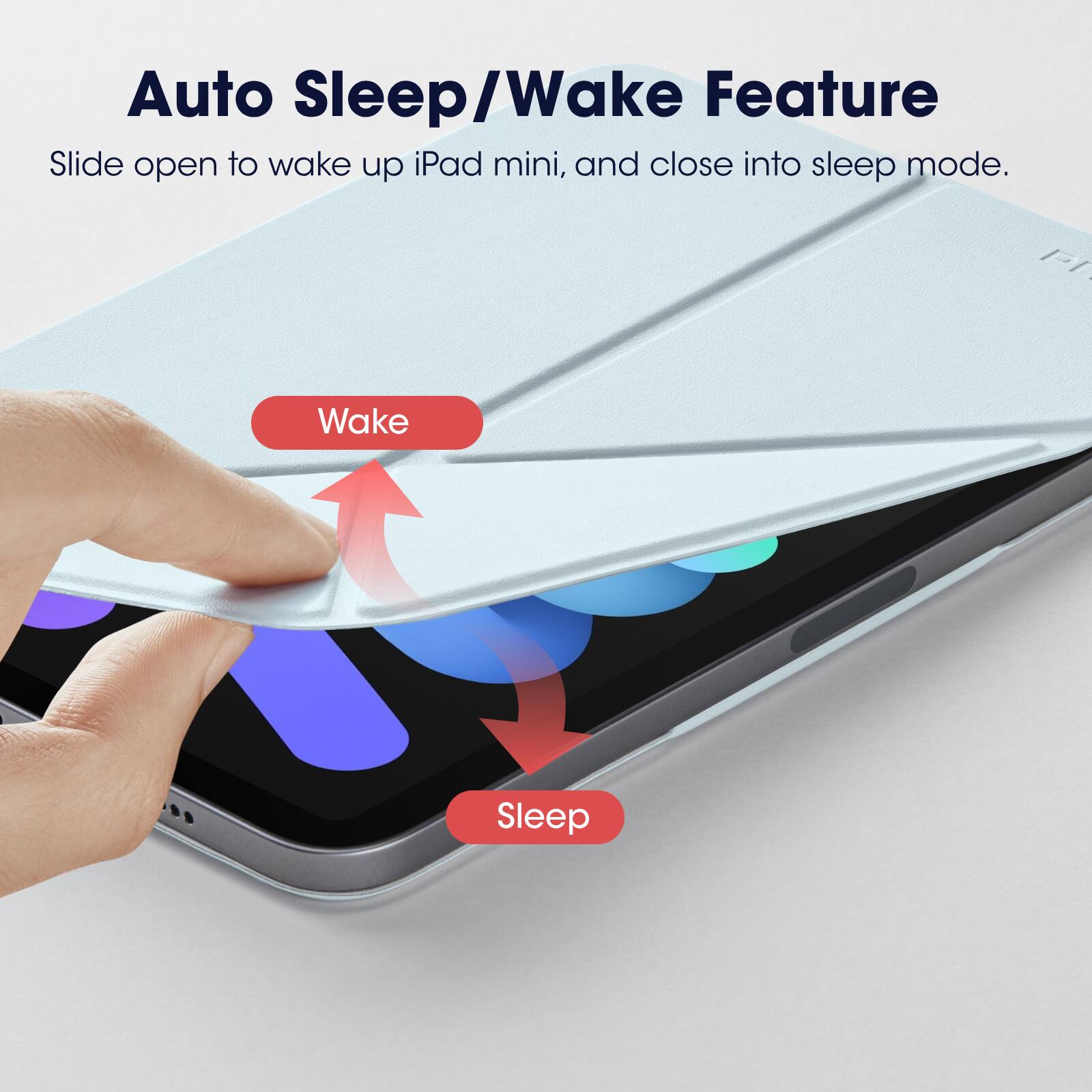 Auto Sleep/Wake Feature  
Slide open to wake up iPad mini, and close into sleep mode.  

Wake  
Sleep