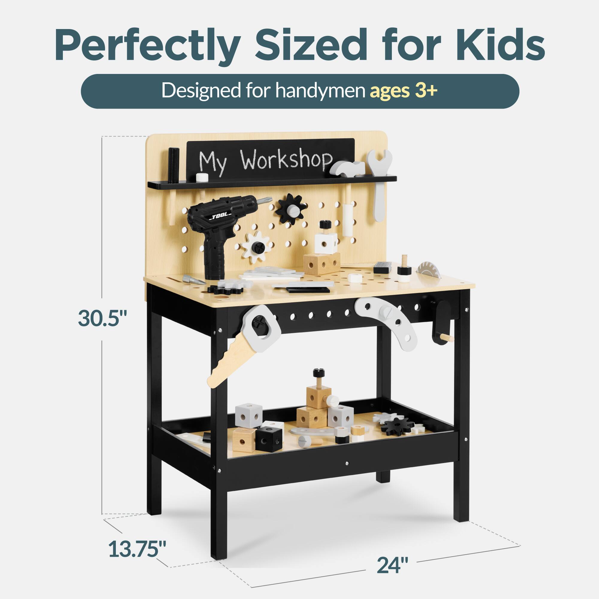 Perfectly Sized for Kids  
Designed for handy men ages 3+  

My Workshop  
TOOL  

30.5"  
13.75"  
24"