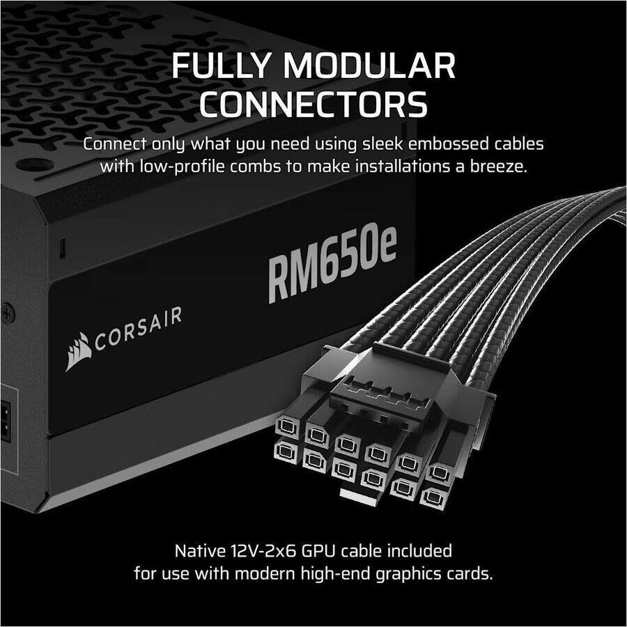 **FULLY MODULAR CONNECTORS**

Connect only what you need using sleek embossed cables with low-profile combs to make installations a breeze.

**RM650e CORSAIR**

Native 12V-2x6 GPU cable included for use with modern high-end graphics cards.