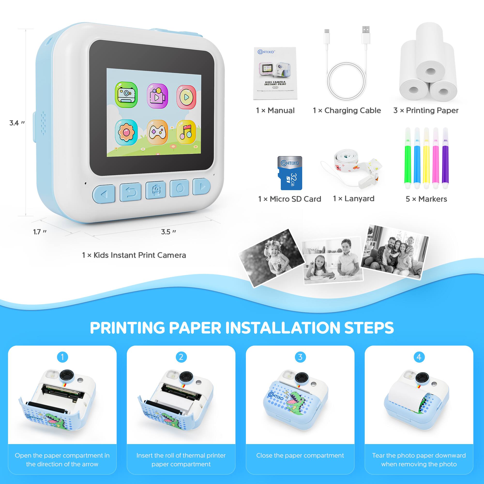 CNER EOECONICA : i - 3.4 1 D 1 x Manual 1 x Charging Cable 3 x Printing Paper HTIXD C O 1 x Micro SD Card 1 x Lanyard 5 x Markers 1.7 3.5  1 x Kids Instant Print Camera PRINTING PAPER INSTALLATION STEPS 1 2 3 4 Open the paper compartment in the direction of the arrow Insert the roll of thermal printer paper compartment Close the paper compartment Tear the photo paper downward when removing the photo
