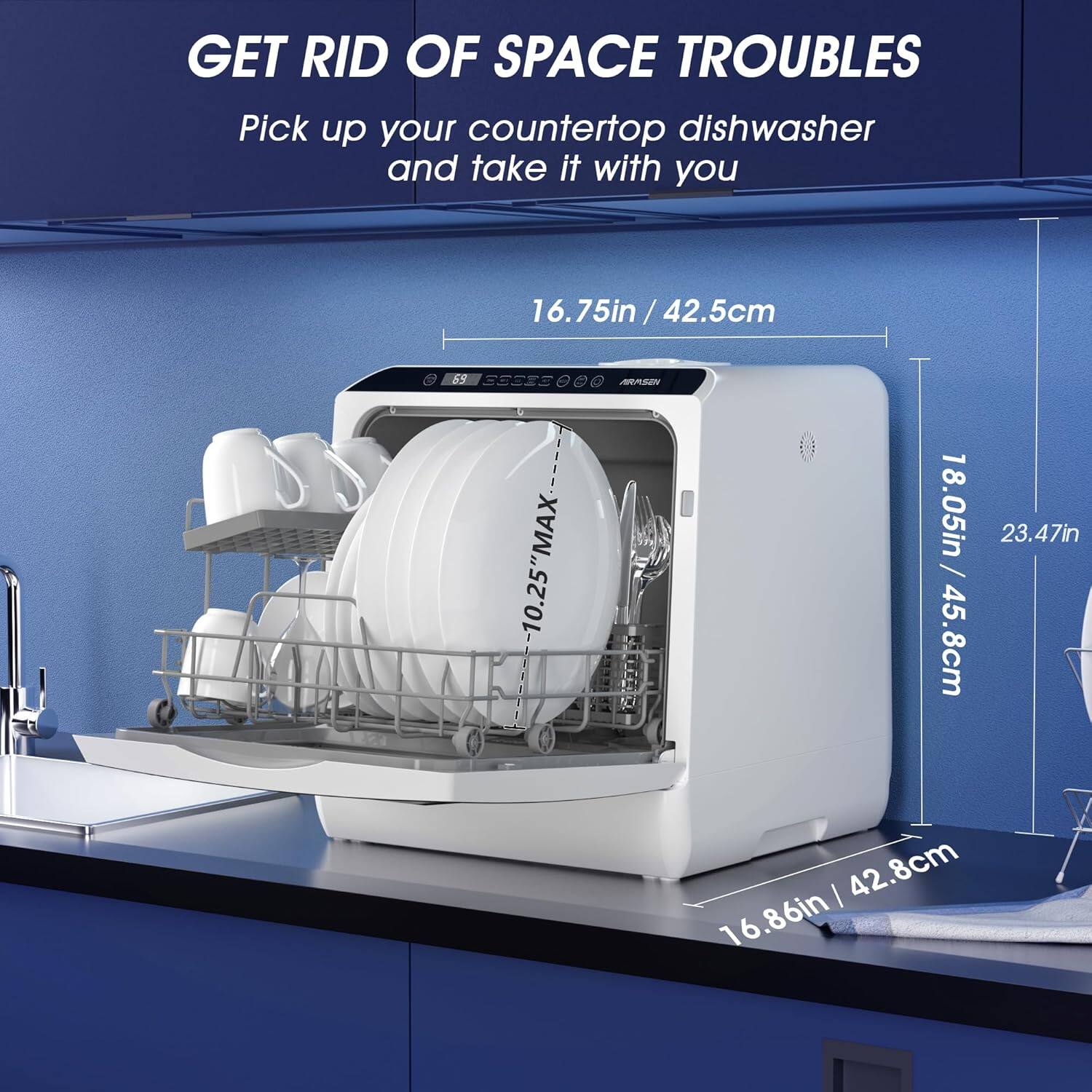 GET RID OF SPACE TROUBLES  
Pick up your countertop dishwasher and take it with you  

16.75in / 42.5cm  
18.05in / 45.8cm  
10.25in / 26.7cm  
23.47in / 59.6cm  
16.86in / 42.8cm