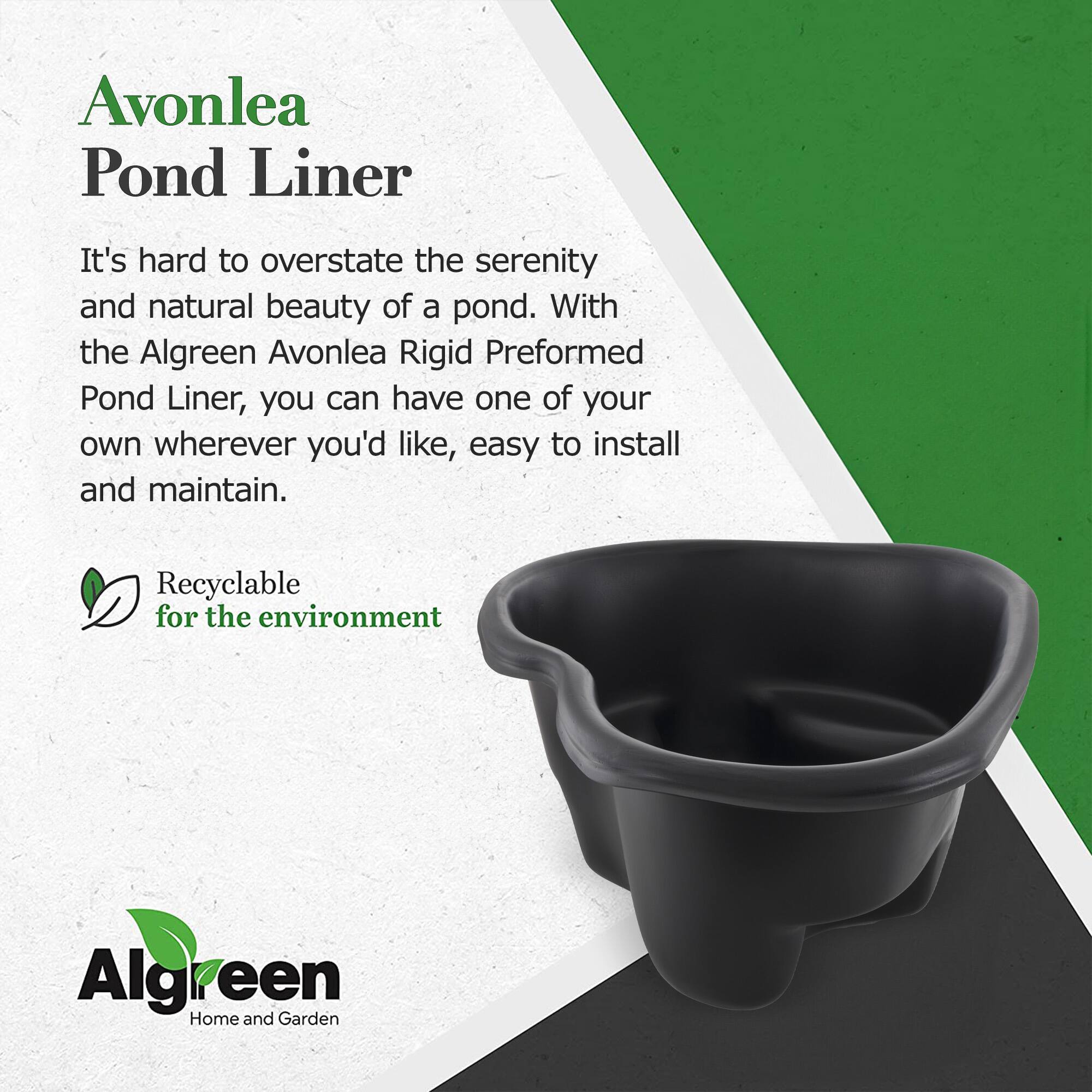 Avonlea Pond Liner

It's hard to overstate the serenity and natural beauty of a pond. With the Algreen Avonlea Rigid Preformed Pond Liner, you can have one of your own wherever you'd like, easy to install and maintain.

Recyclable for the environment

Algreen Home and Garden