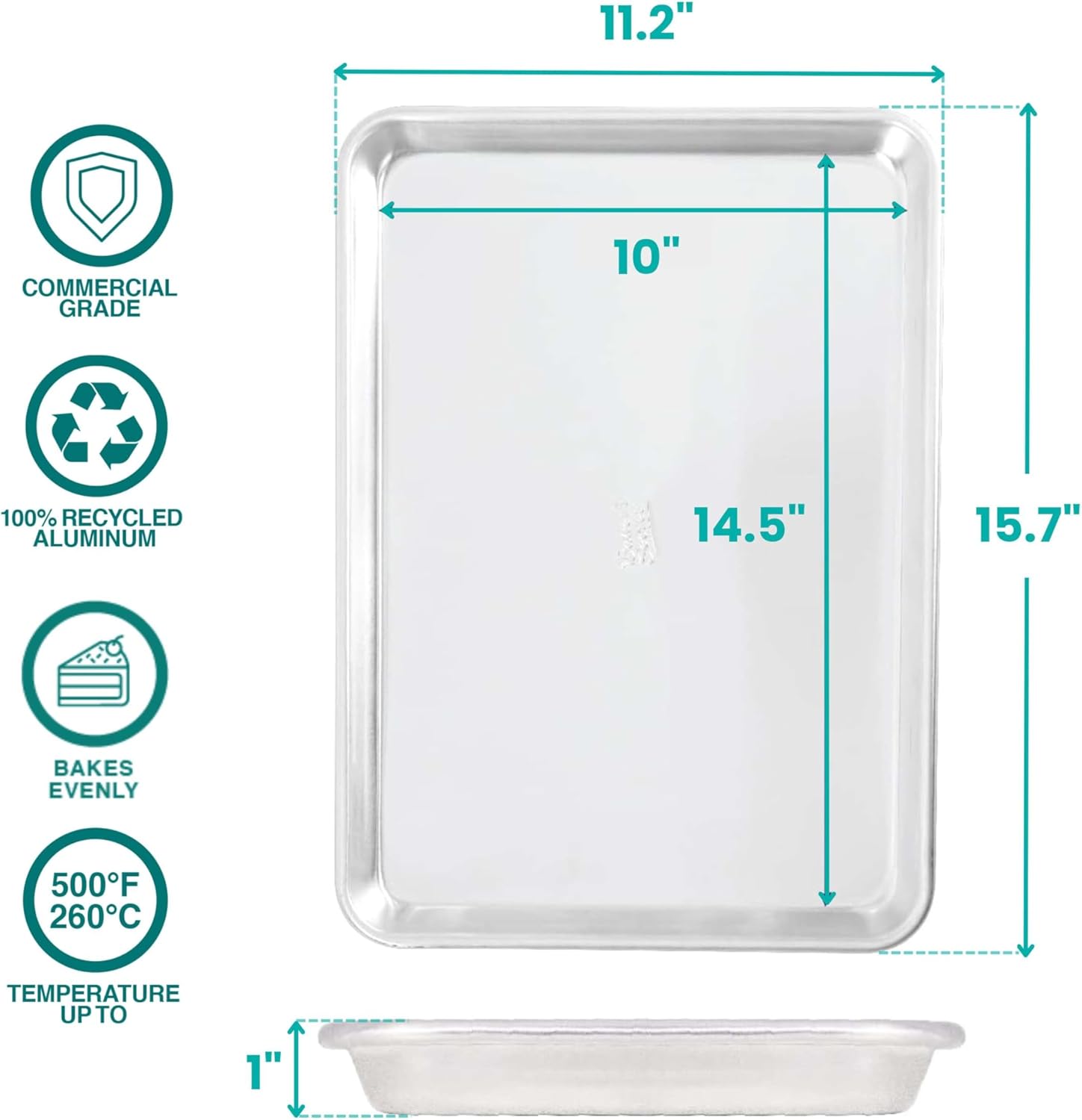 11.2"  
COMMERCIAL GRADE  
10"  
100% RECYCLED ALUMINUM  
14.5"  
15.7"  
BAKES EVENLY  
500°F  
260°C  
TEMPERATURE UP TO  
1"