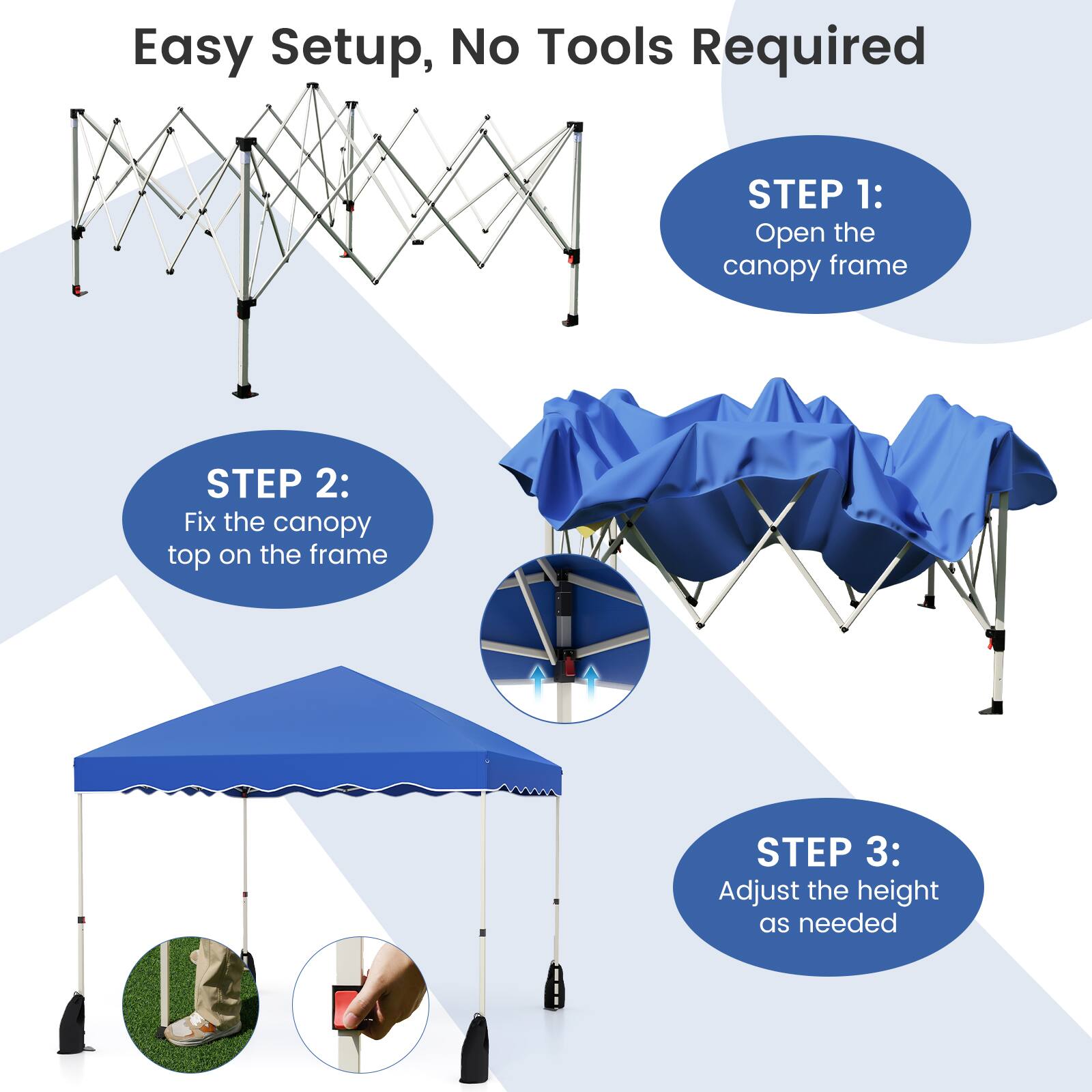 Easy Setup, No Tools Required

STEP 1: Open the canopy frame

STEP 2: Fix the canopy top on the frame

STEP 3: Adjust the height as needed