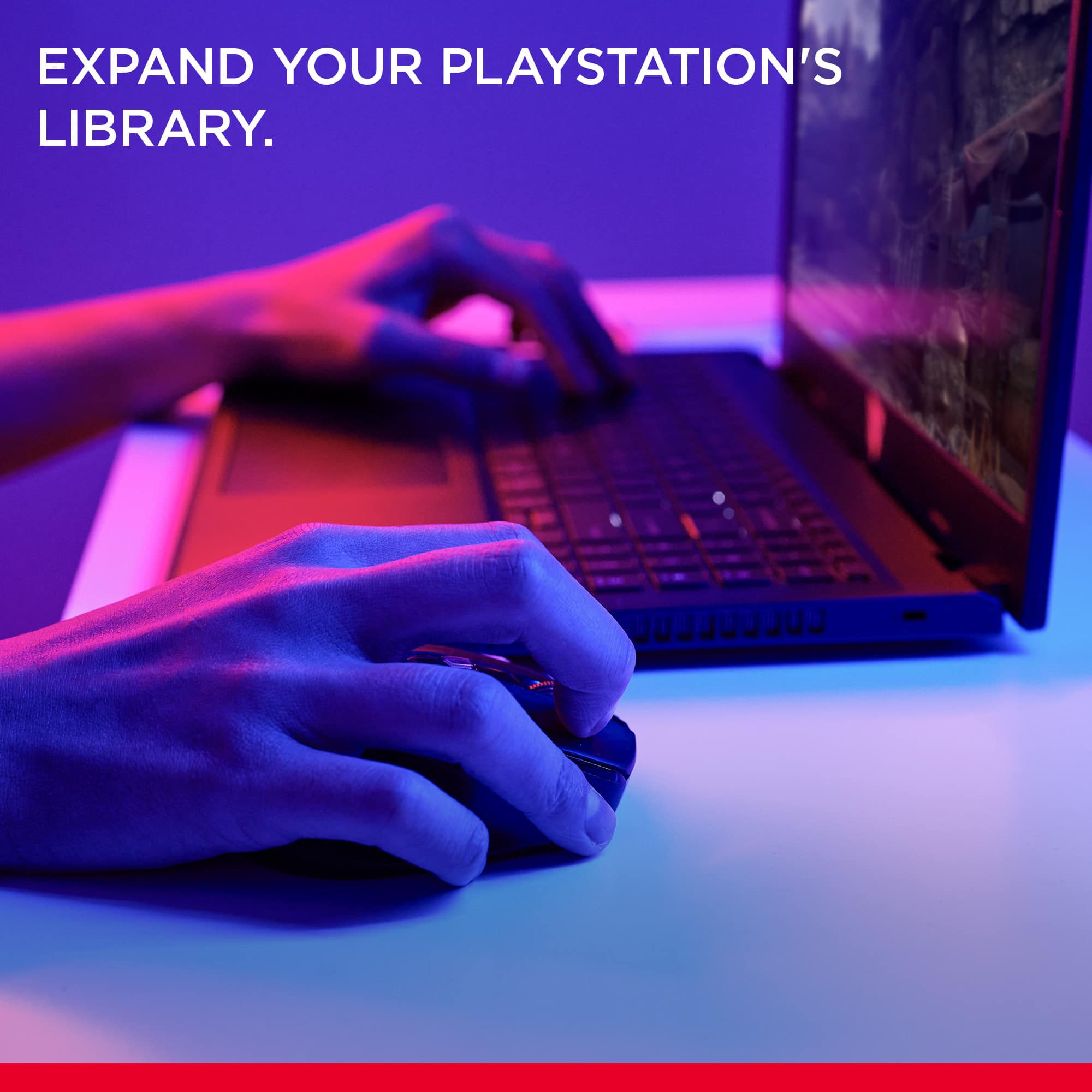 EXPAND YOUR PLAYSTATION'S LIBRARY.