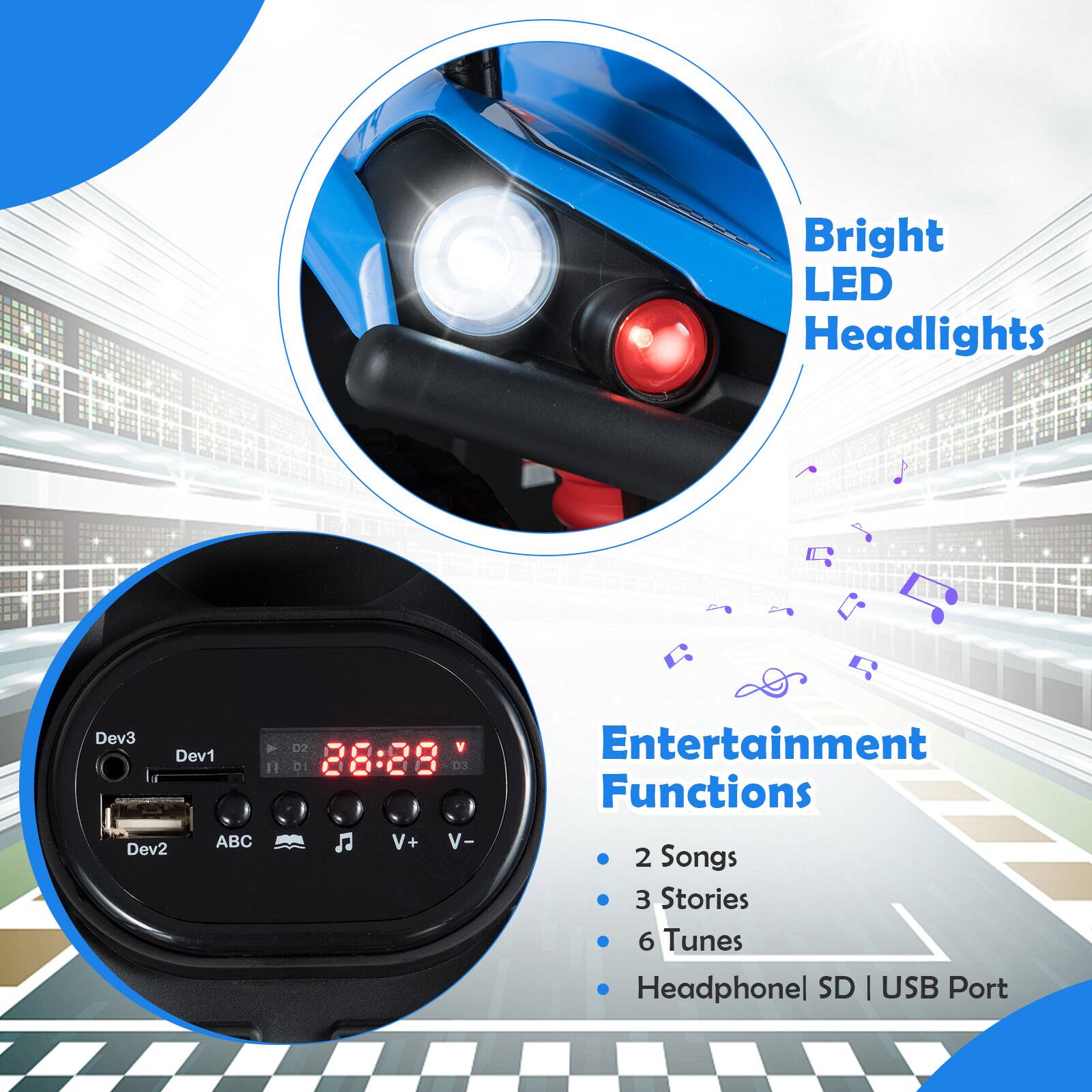 Bright LED Headlights

Entertainment Functions
- 2 Songs
- 3 Stories
- 6 Tunes
- Headphone | SD | USB Port