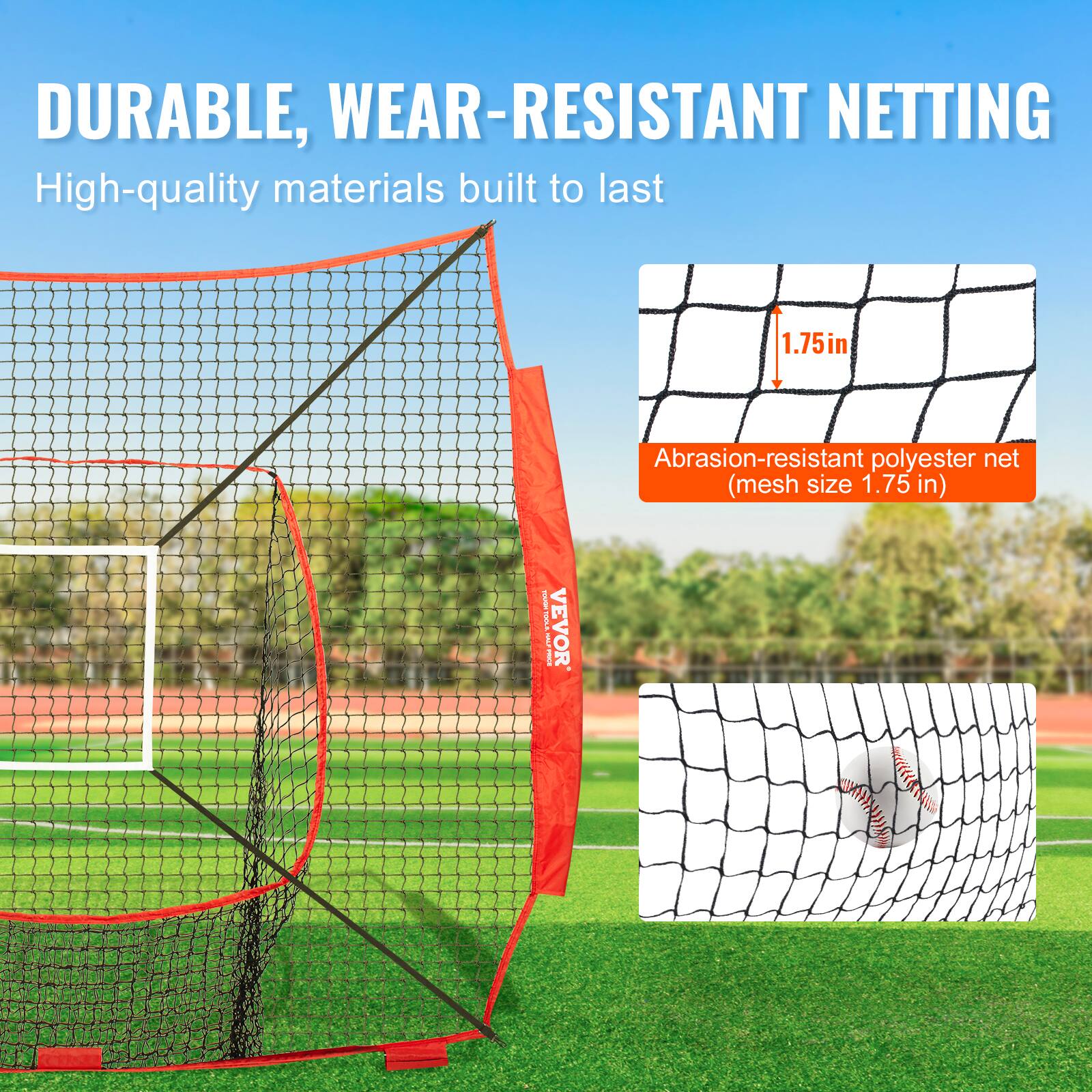 DURABLE, WEAR-RESISTANT NETTING
High-quality materials built to last
1.75in Abrasion-resistant polyester net (mesh size 1.75 in)
VEVOR