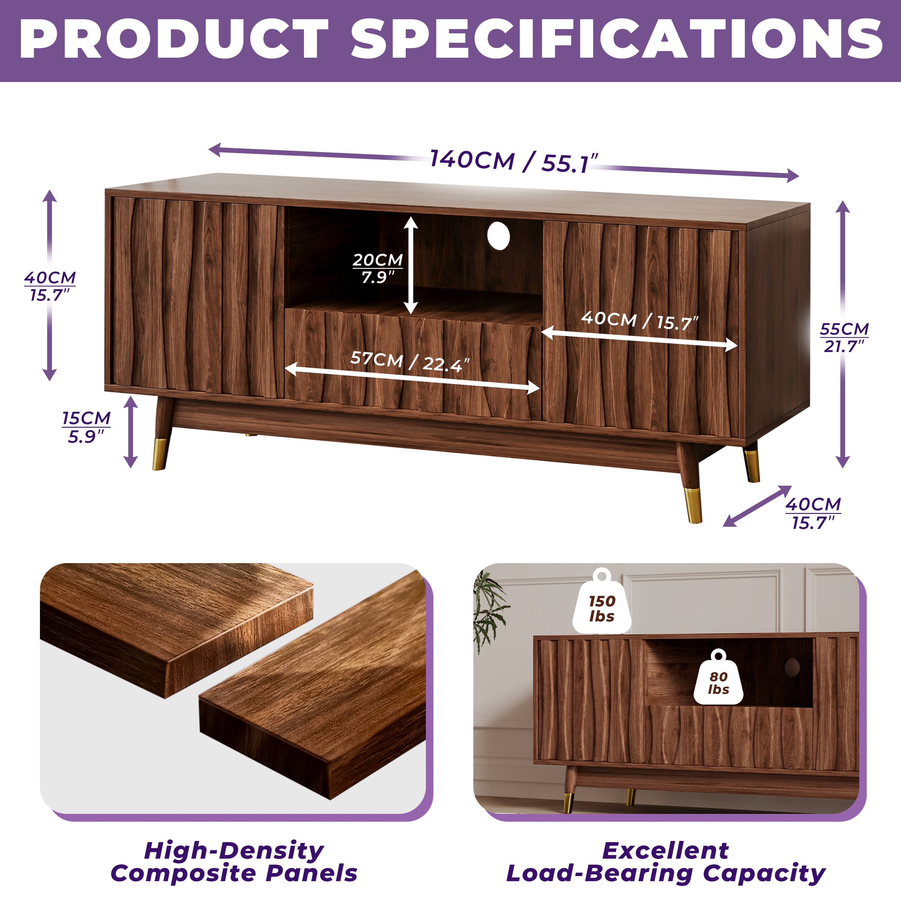 **PRODUCT SPECIFICATIONS**

- **Dimensions:**
  - Length: 140CM / 55.1"
  - Height: 55CM / 21.7"
  - Depth: 40CM / 15.7"
  - Shelf Dimensions:
    - Width: 40CM / 15.7"
    - Depth: 20CM / 7.9"
    - Height: 15CM / 5.9"
  - Overall Height: 57CM / 22.4"

- **Material:**
  - High-Density Composite Panels

- **Load-Bearing Capacity:**
  - Top Shelf: 150 lbs
  - Bottom Shelf: 80 lbs

- **Excellent Load-Bearing Capacity**
