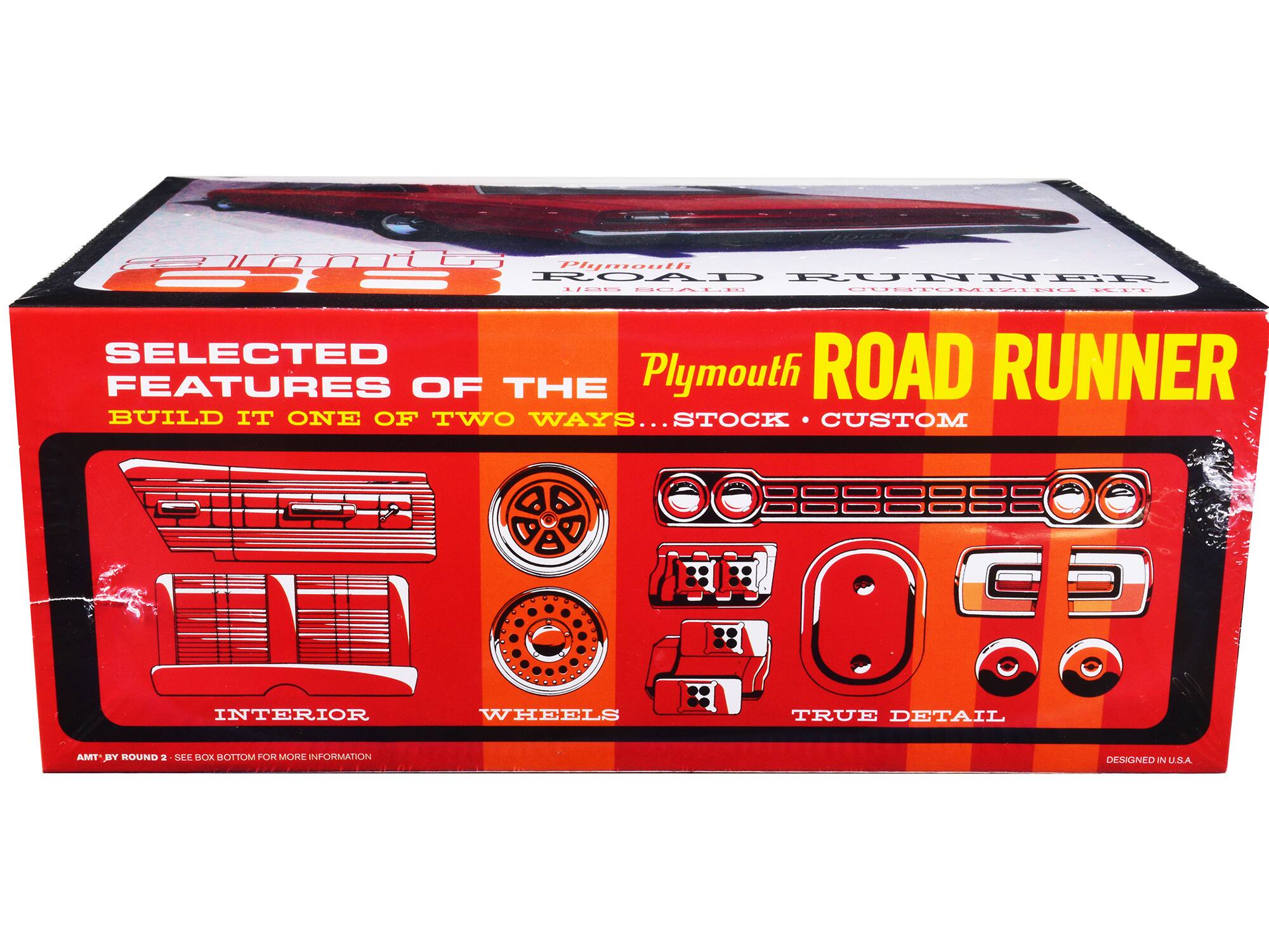 Plymouth Road Runner Custom

SELECTED FEATURES OF THE Plymouth ROAD RUNNER BUILD IT ONE OF TWO WAYS... STOCK • CUSTOM

INTERIOR

WHEELS

TRUE DETAIL

AMT BY ROUND 2 SEE BOX BOTTOM FOR MORE INFORMATION

DESIGNED IN U.S.A.