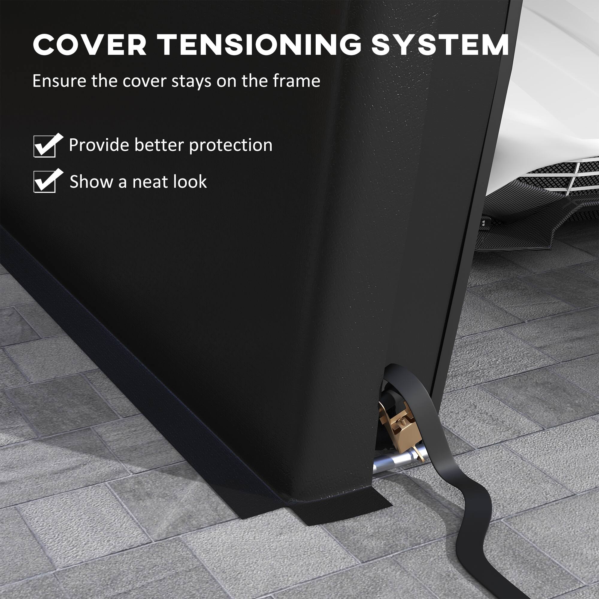 COVER TENSIONING SYSTEM  
Ensure the cover stays on the frame  
- Provide better protection  
- Show a neat look