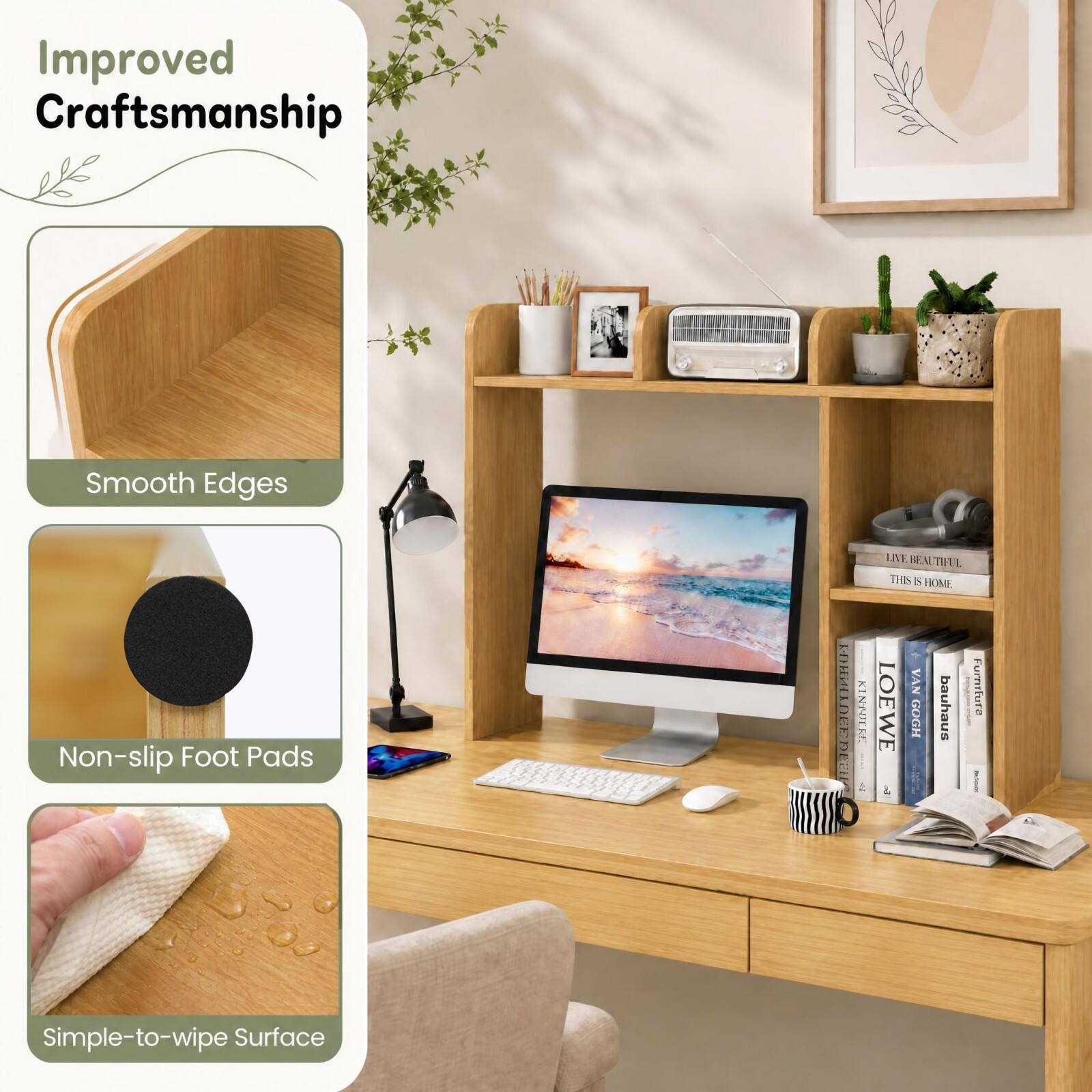 Improved Craftsmanship  
Smooth Edges  
Non-slip Foot Pads  
Simple-to-wipe Surface  

REVAT DEF D ESPN  
KINTOLRE  
LIVE BEAUTIFUL THIS IS HOME VAN LOEWE GOGH bauhaus & Furnitura