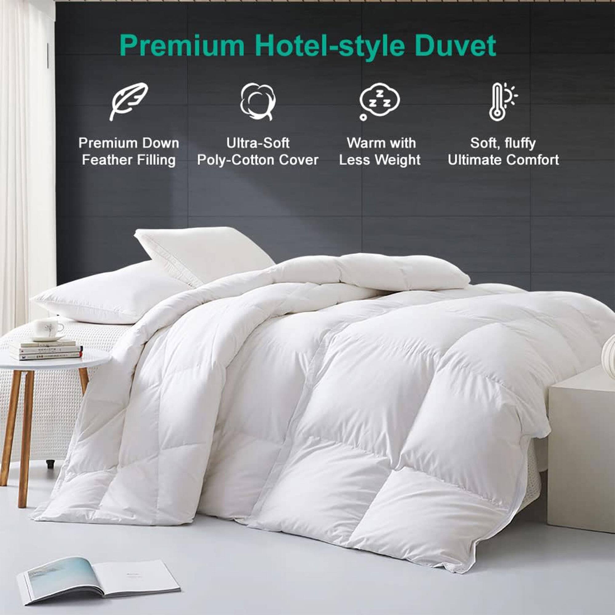 Premium Hotel-style Duvet

- Premium Down Feather Filling
- Ultra-Soft Poly-Cotton Cover
- Warm with Less Weight
- Soft, fluffy Ultimate Comfort