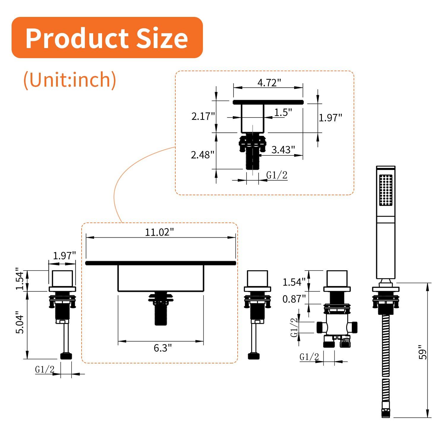 Product Size (Unit: inch)

- 4.72" x 2.17" x 1.5" x 1.97" x 2.48" x 3.43" G1/2
- 11.02" x 1.54" x 5.04" x 1.97" G1/2
- 6.3" x 1.54" x 0.87" G1/2
- 59" G1/2