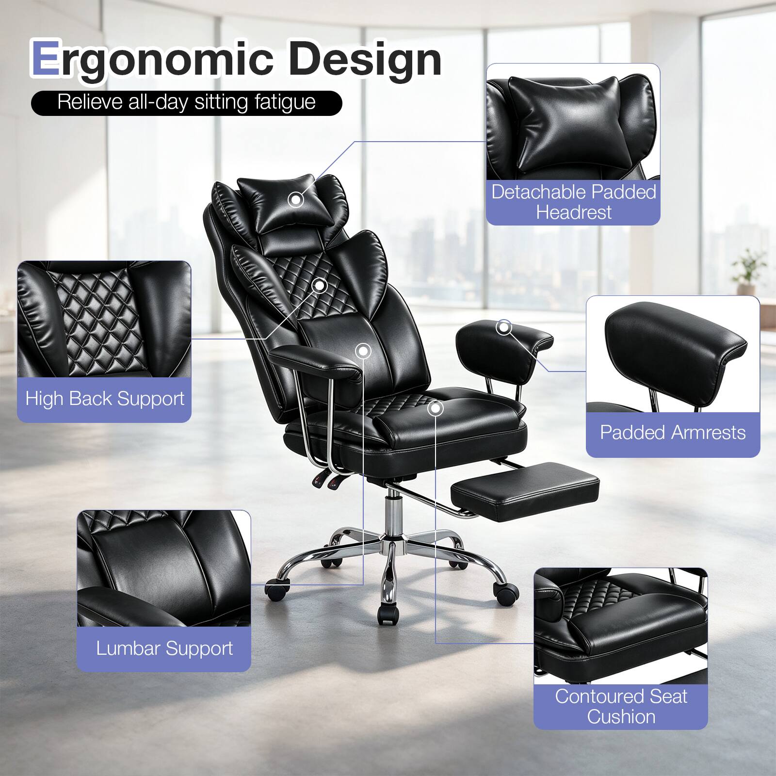 Ergonomic Design
Relieve all-day sitting fatigue

- Detachable Padded Headrest
- High Back Support
- Padded Armrests
- Lumbar Support
- Contoured Seat Cushion