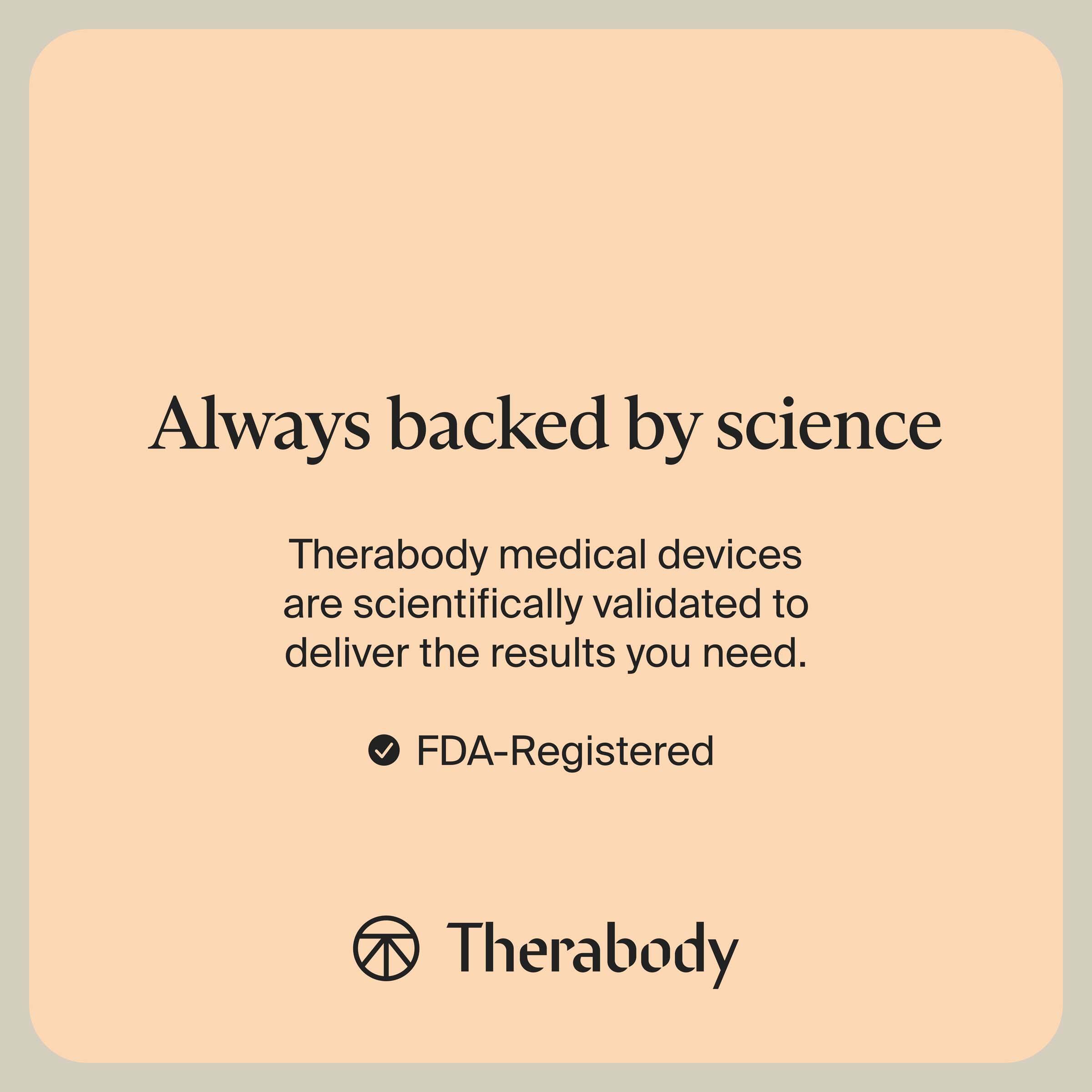 Always backed by science

Therabody medical devices are scientifically validated to deliver the results you need.

- FDA-Registered

Therabody