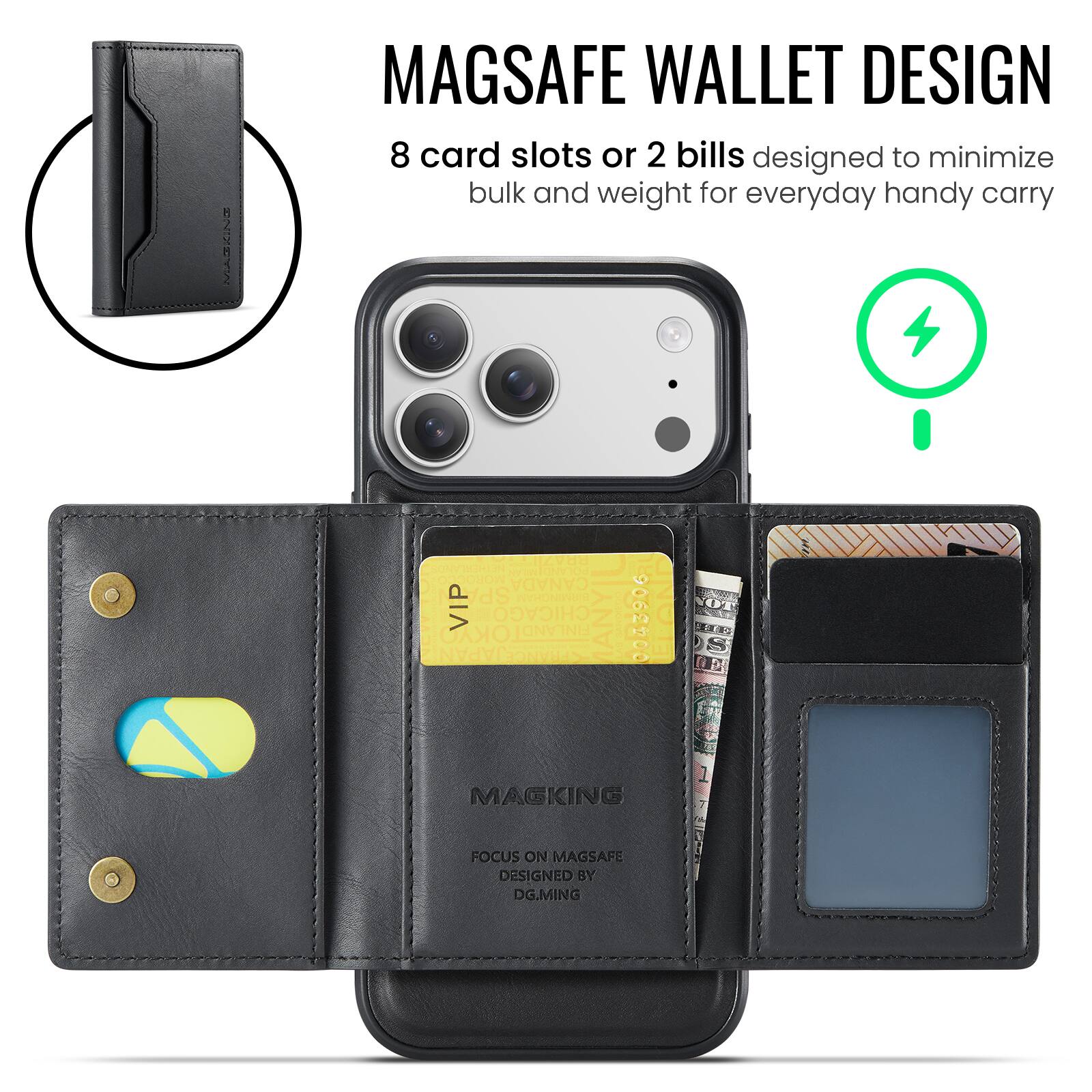 MAZIINE MAGSAFE WALLET DESIGN  
8 card slots or 2 bills designed to minimize bulk and weight for everyday handy carry  

CONVEGRON MION MORCO CANADA SPA WNNN VIP CHICAGO FINLANDI OKYO JAPAN SERANGE 9062200 Ha  

MAGKING FOCUS ON MAGSAFE  
DESIGNED BY DG.MING