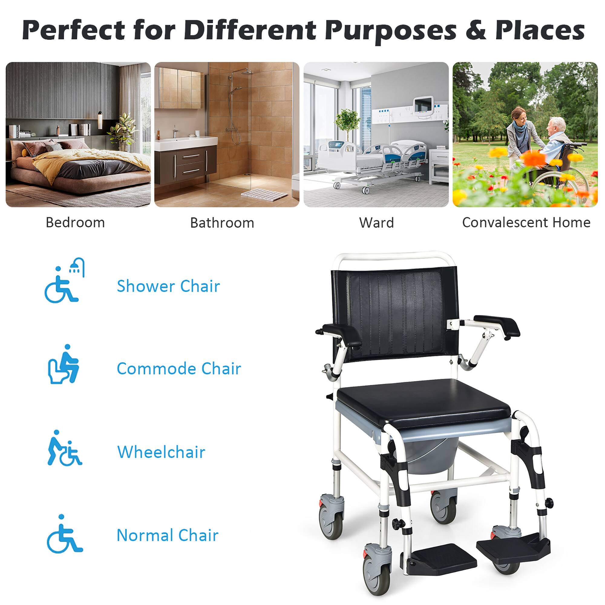 Perfect for Different Purposes & Places

- Bedroom
- Bathroom
- Ward
- Convalescent Home

- Shower Chair
- Commode Chair
- Wheelchair
- Normal Chair