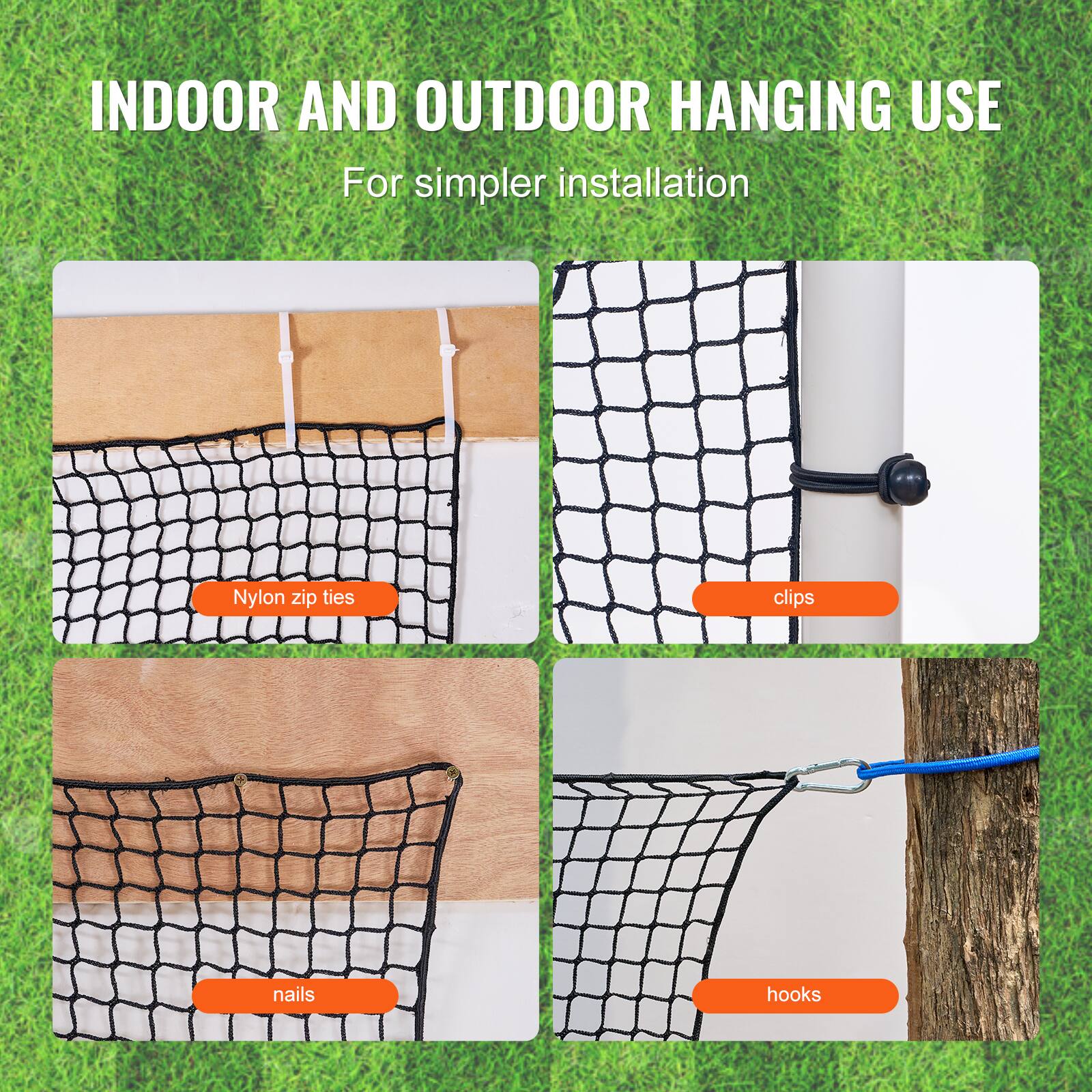 INDOOR AND OUTDOOR HANGING USE  
For simpler installation  

- Nylon zip ties  
- clips  
- nails  
- hooks