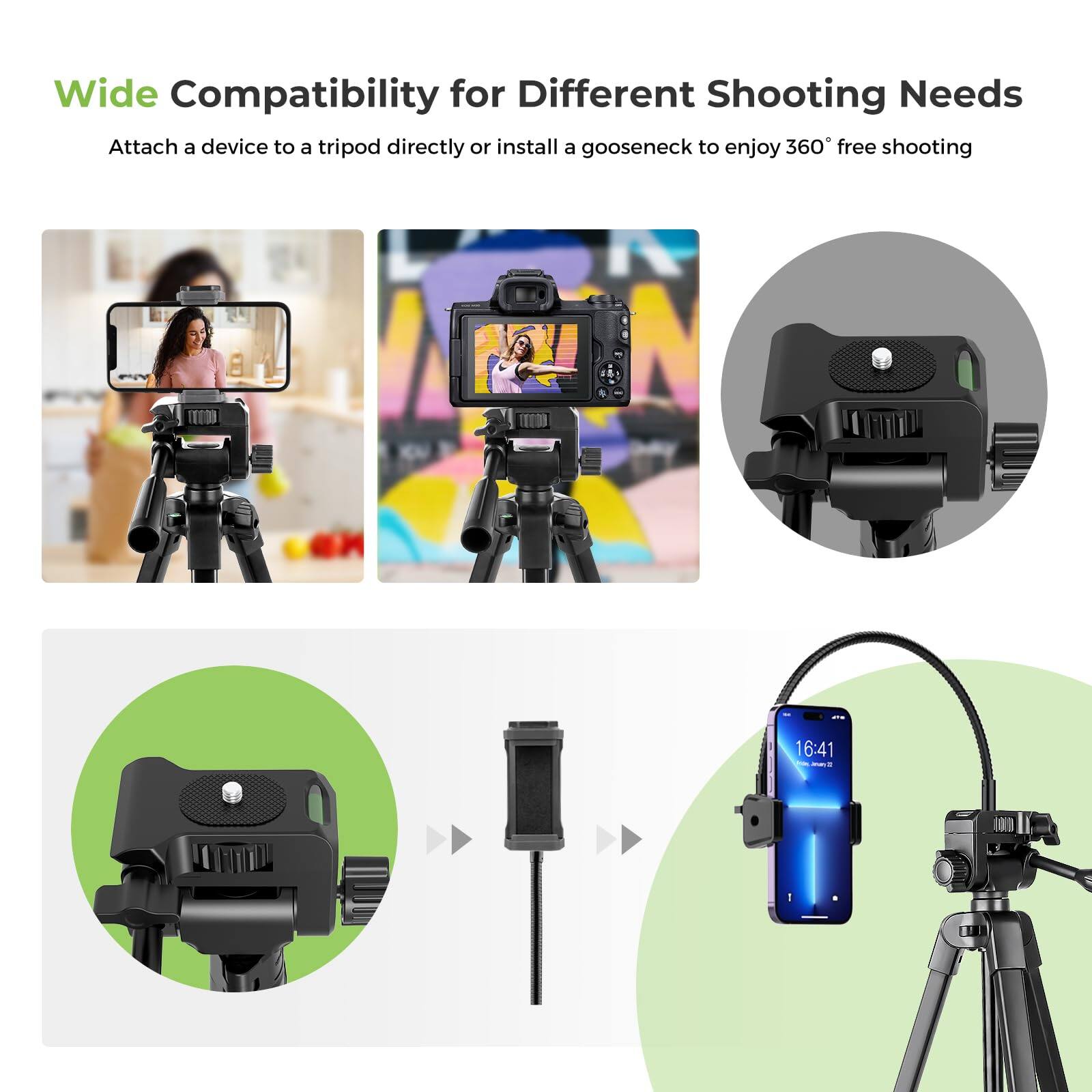 Wide Compatibility for Different Shooting Needs

Attach a device to a tripod directly or install a gooseneck to enjoy 360° free shooting