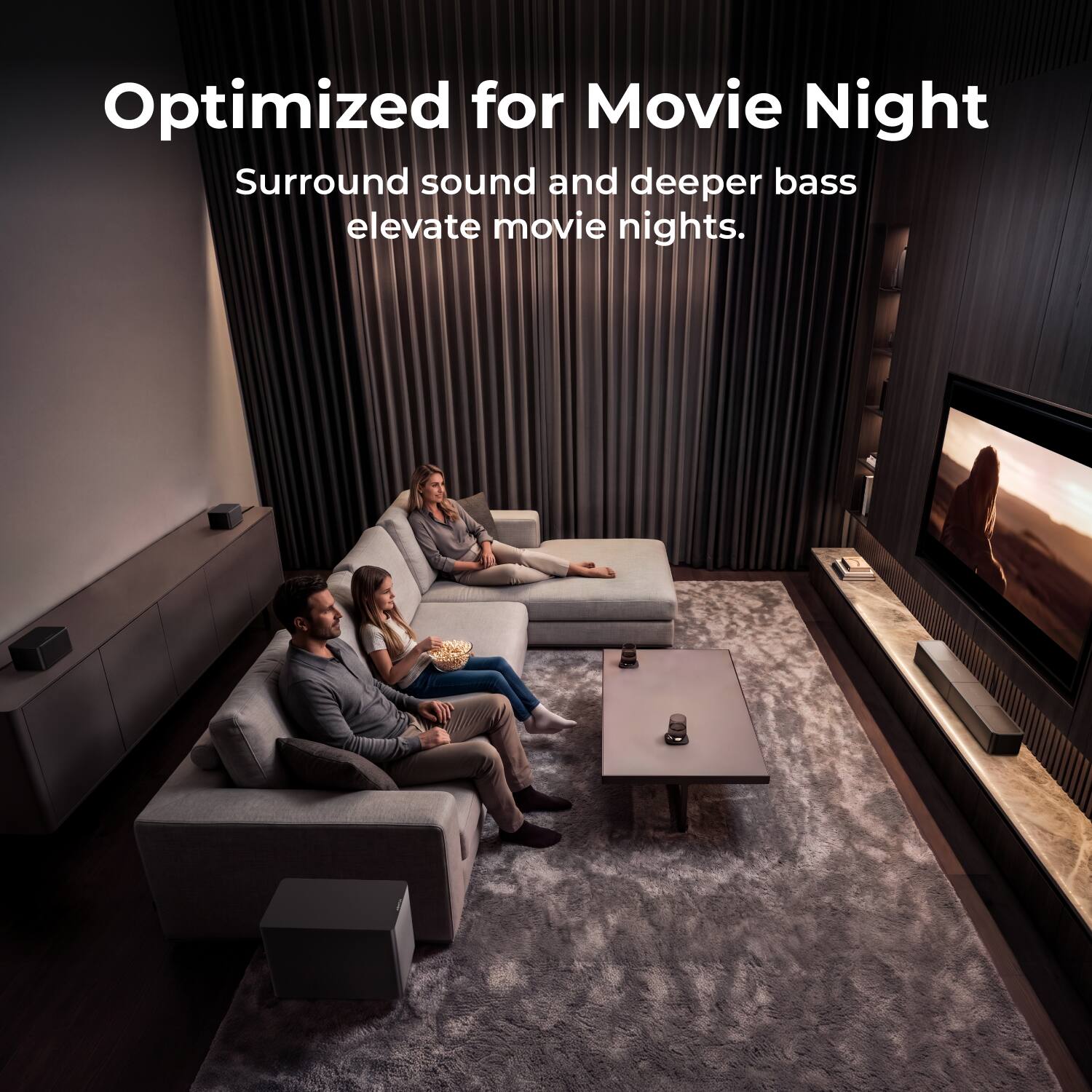 Optimized for Movie Night  
Surround sound and deeper bass elevate movie nights.