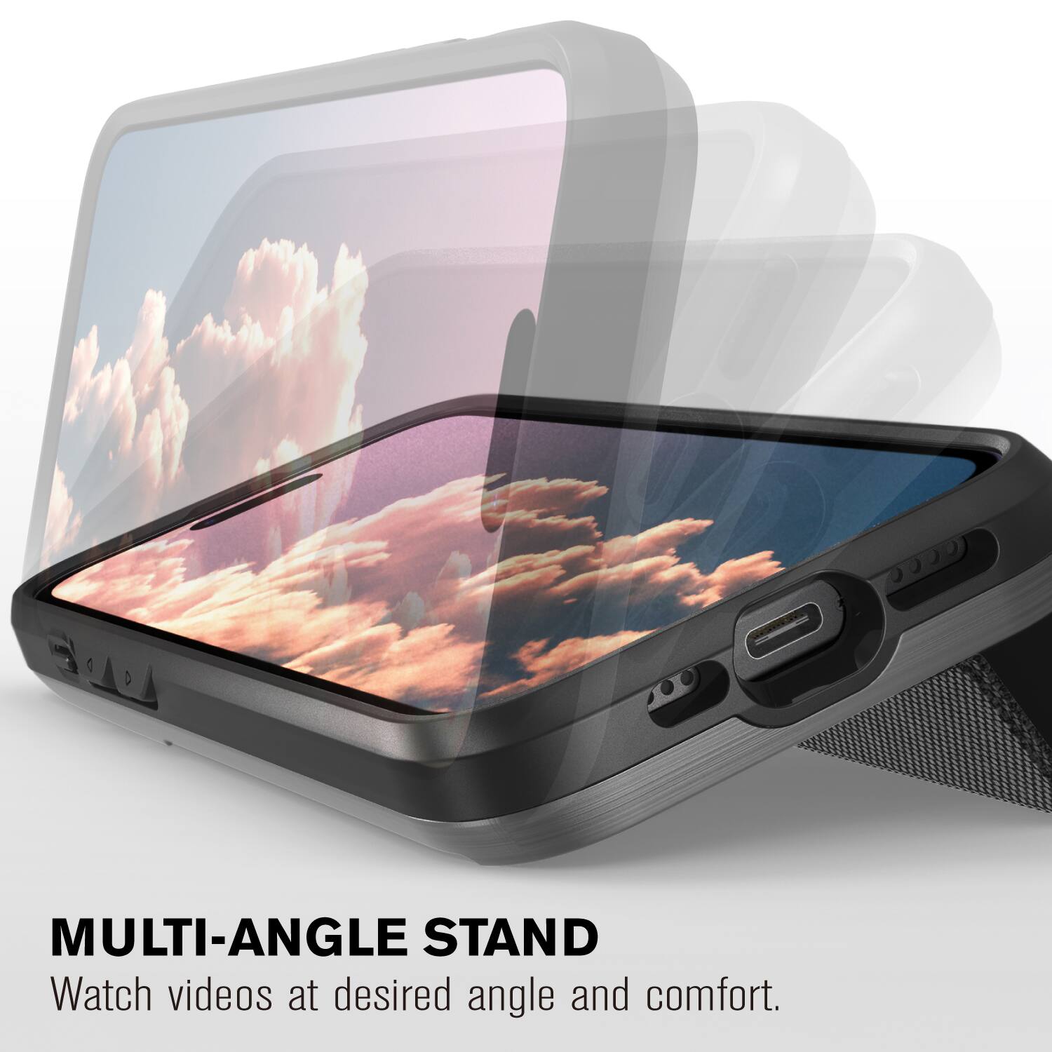 MULTI-ANGLE STAND  
Watch videos at desired angle and comfort.