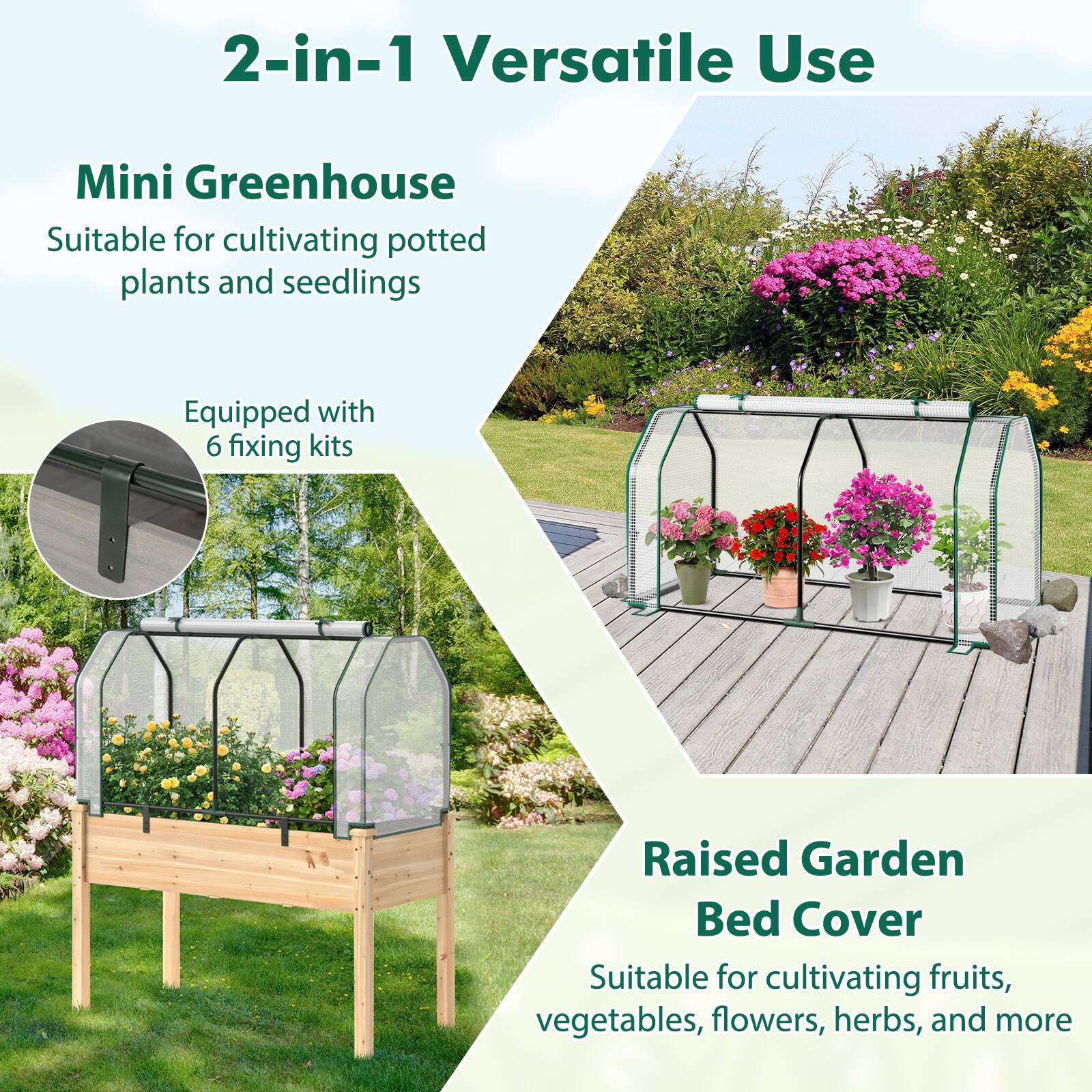 2-in-1 Versatile Use

Mini Greenhouse
Suitable for cultivating potted plants and seedlings

Equipped with 6 fixing kits

Raised Garden Bed Cover
Suitable for cultivating fruits, vegetables, flowers, herbs, and more