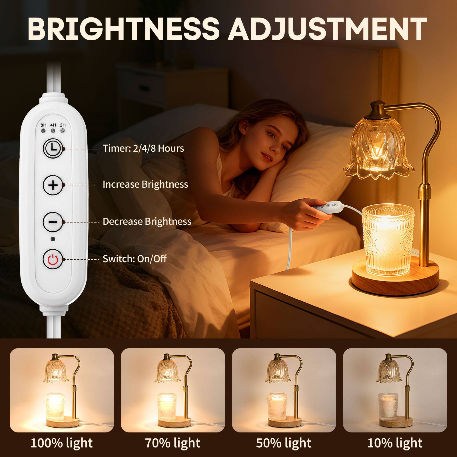 BRIGHTNESS ADJUSTMENT

- Timer: 2/4/8 Hours
- Increase Brightness
- Decrease Brightness
- Switch: On/Off

100% light  
70% light  
50% light  
10% light