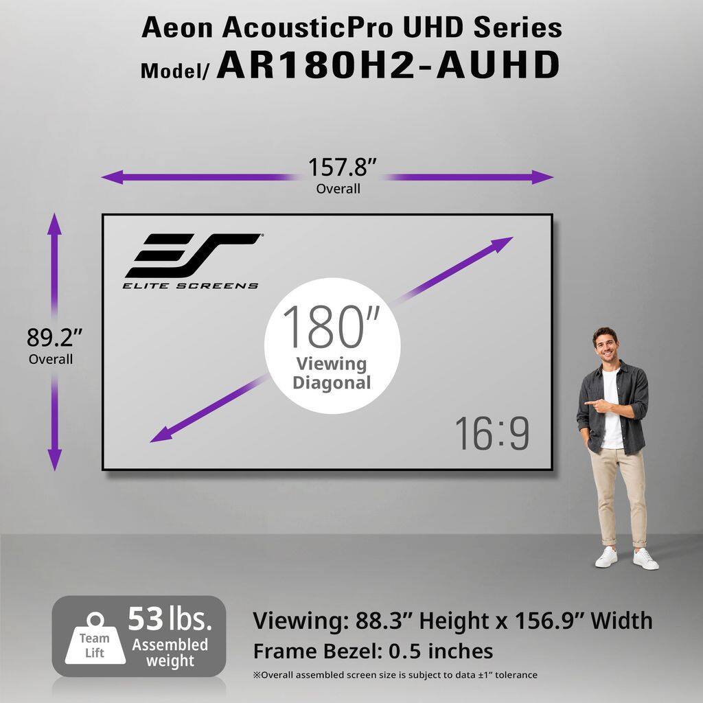 Aeon AcousticPro UHD Series  
Model/ AR180H2-AUHD  

157.8" Overall  
ES ELITE SCREENS  
89.2" 180" Overall Viewing Diagonal  
16:9  
53 lbs. Viewing: 88.3" Height X 156.9" Width  
Team Assembled Frame Bezel: 0.5 inches  
Overall assembled screen size is subject to data +1" tolerance