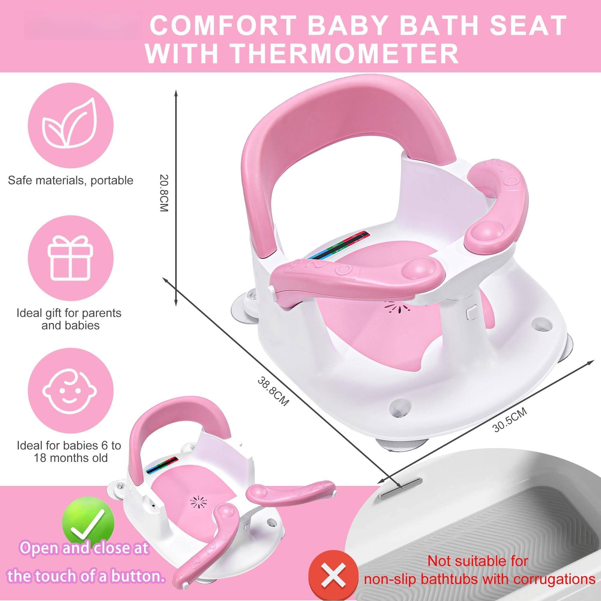 COMFORT BABY BATH SEAT WITH THERMOMETER

- Safe materials, portable
- Ideal gift for parents and babies
- Ideal for babies 6 to 18 months old
- Open and close at the touch of a button.
- Not suitable for non-slip bathtubs with corrugations

Dimensions:
- 20.8CM
- 38.8CM
- 30.5CM