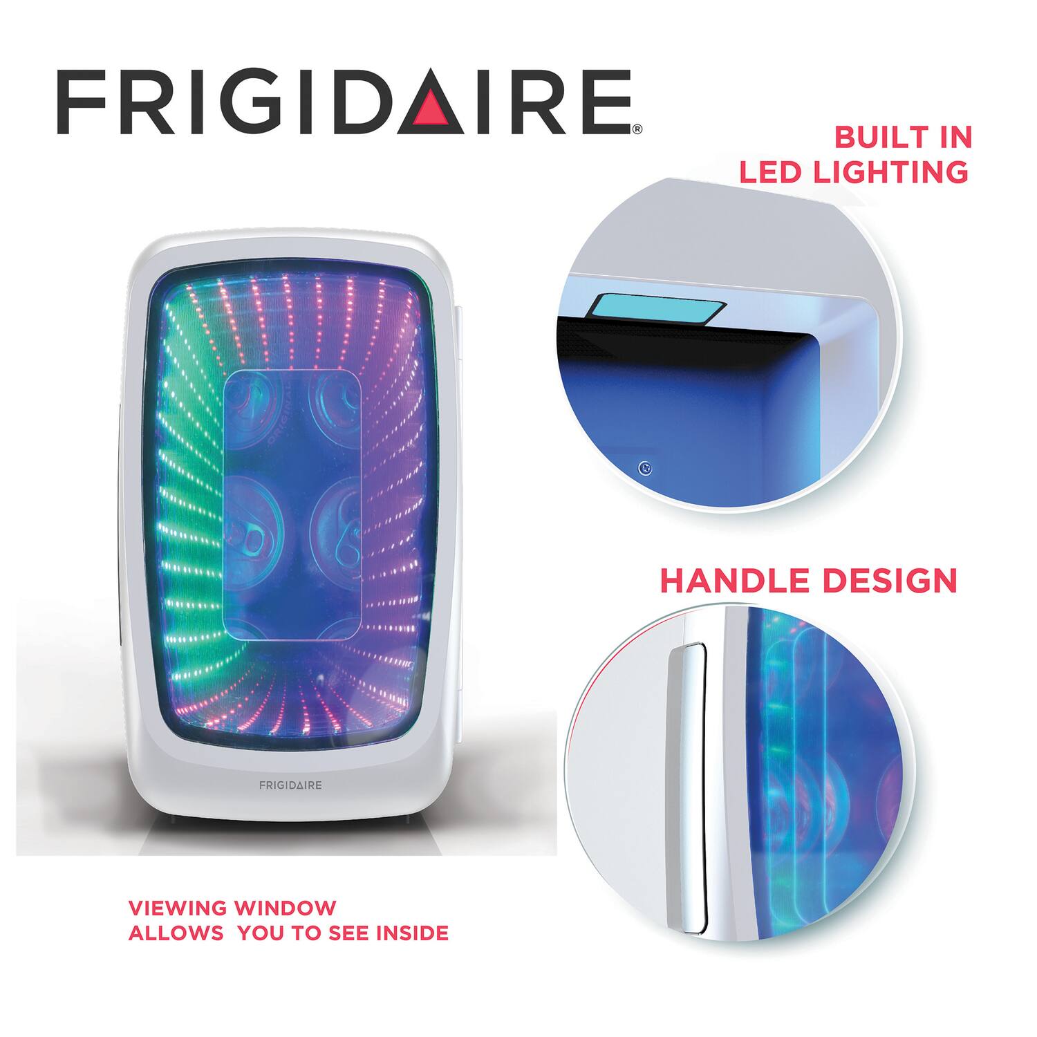FRIGIDAIRE

- BUILT IN LED LIGHTING
- VIEWING WINDOW ALLOWS YOU TO SEE INSIDE
- HANDLE DESIGN