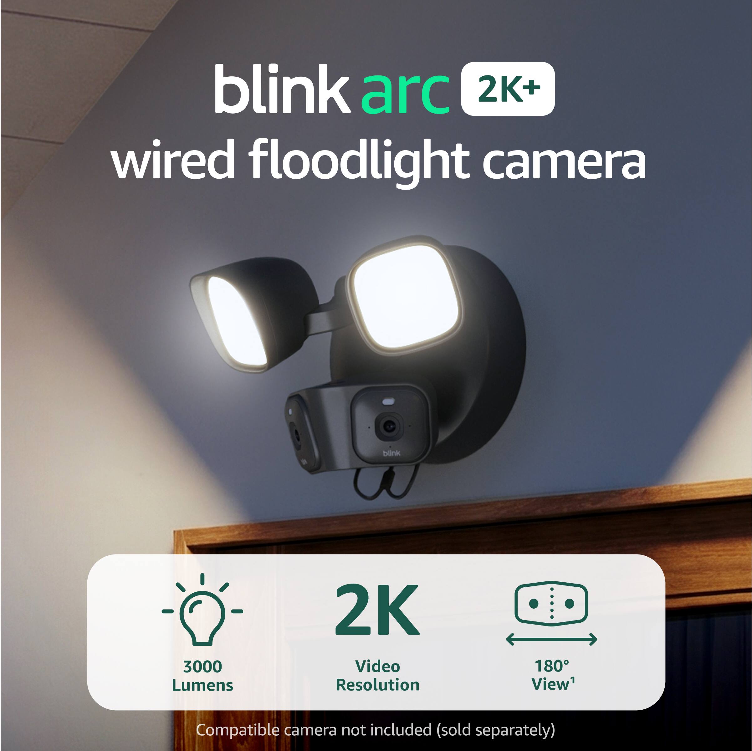 blink arc 2K+ wired floodlight camera  
blink 3000 Lumens  
2K Video Resolution  
180° View  
Compatible camera not included (sold separately)