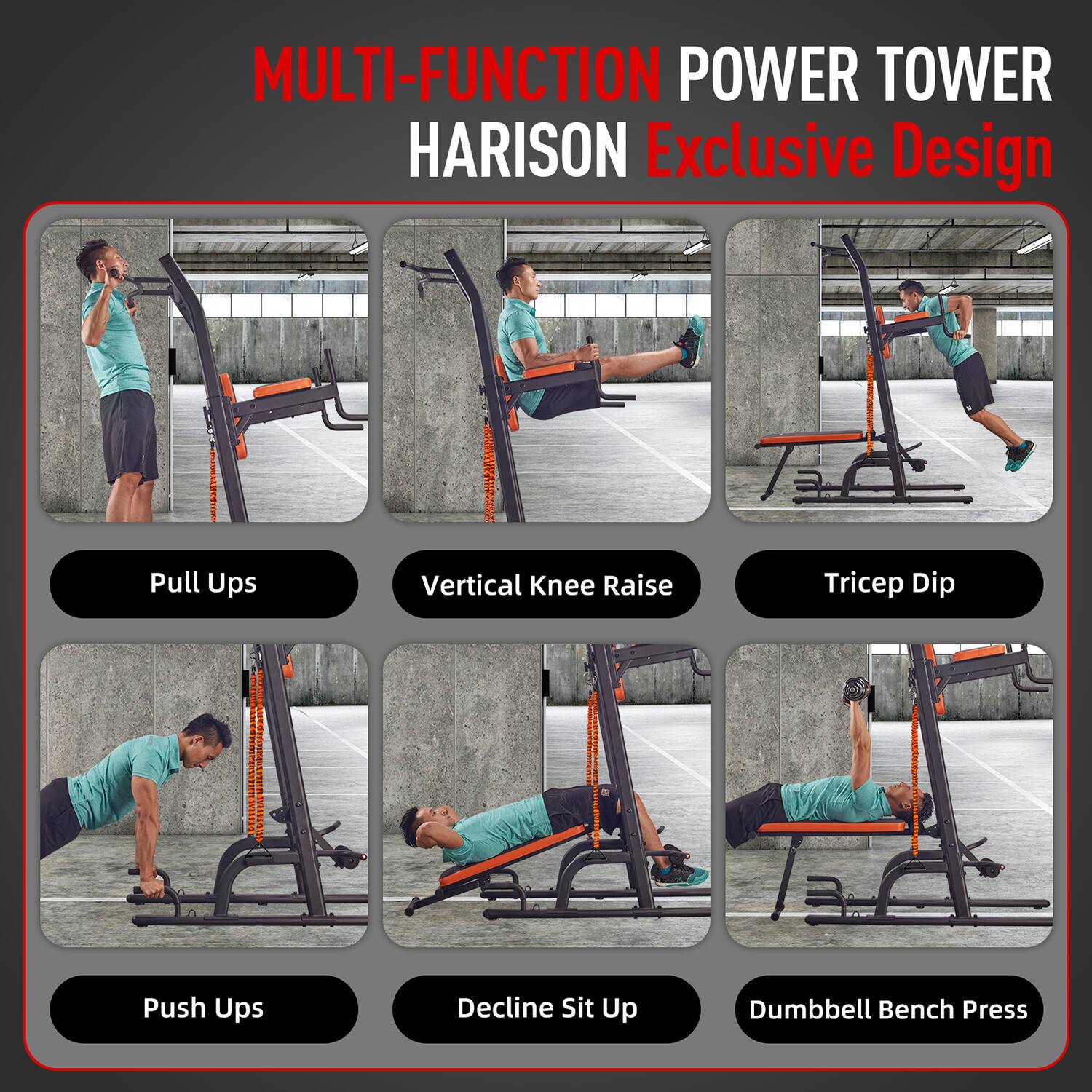 MULTI-FUNCTION POWER TOWER  
HARISON Exclusive Design  

- Pull Ups  
- Vertical Knee Raise  
- Tricep Dip  
- Push Ups  
- Decline Sit Up  
- Dumbbell Bench Press