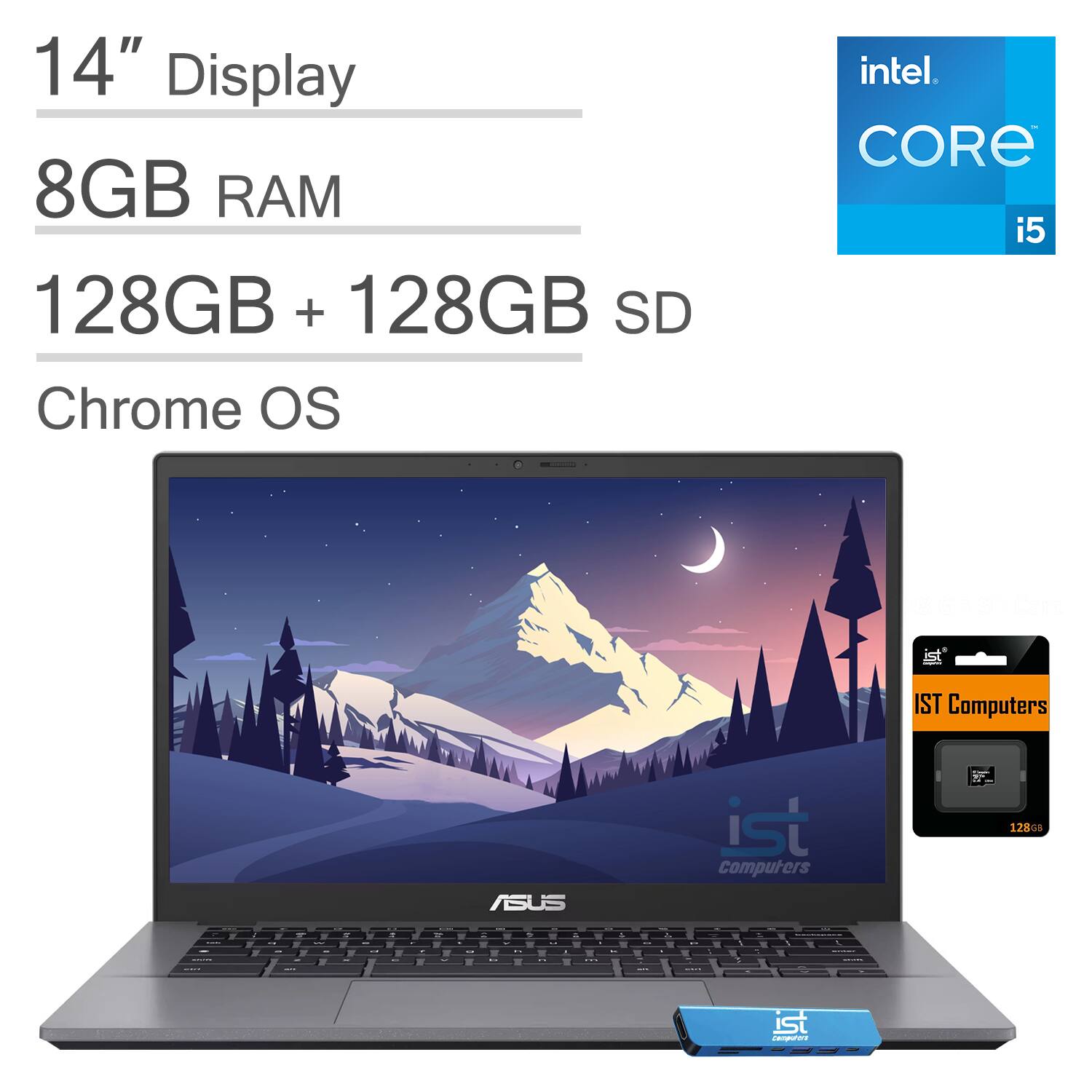 14" Display  
8GB RAM  
128GB + 128GB SD  
Chrome OS  
Intel Core i5  
IST Computers