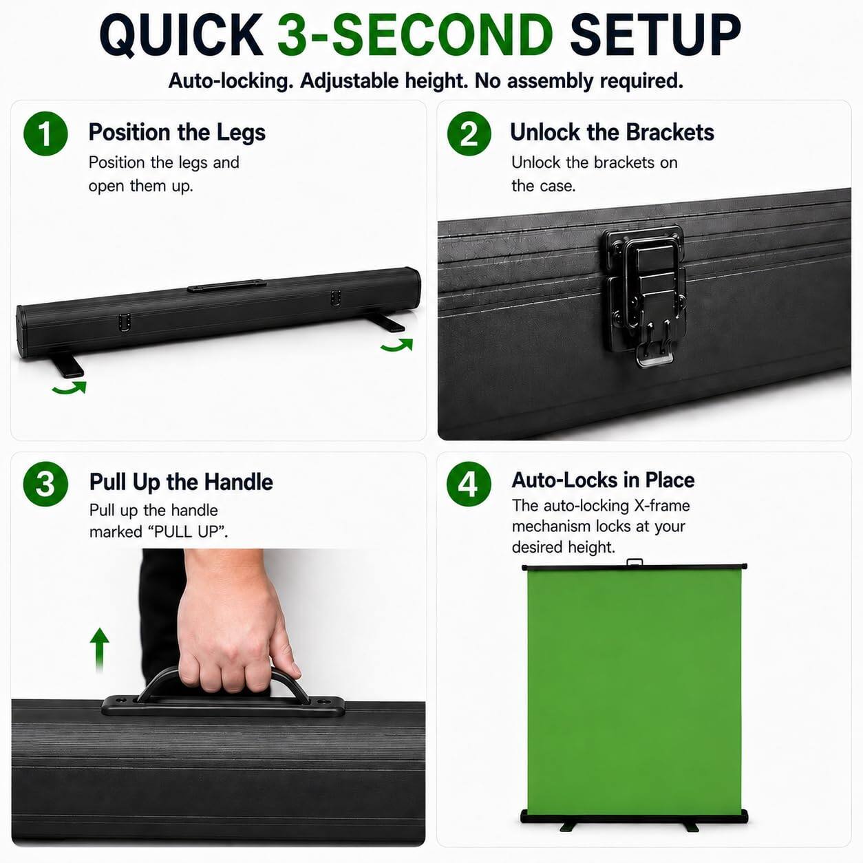 QUICK 3-SECOND SETUP  
Auto-locking. Adjustable height. No assembly required.

1. Position the Legs  
   Position the legs and open them up.

2. Unlock the Brackets  
   Unlock the brackets on the case.

3. Pull Up the Handle  
   Pull up the handle marked "PULL UP".

4. Auto-Locks in Place  
   The auto-locking X-frame mechanism locks at your desired height.