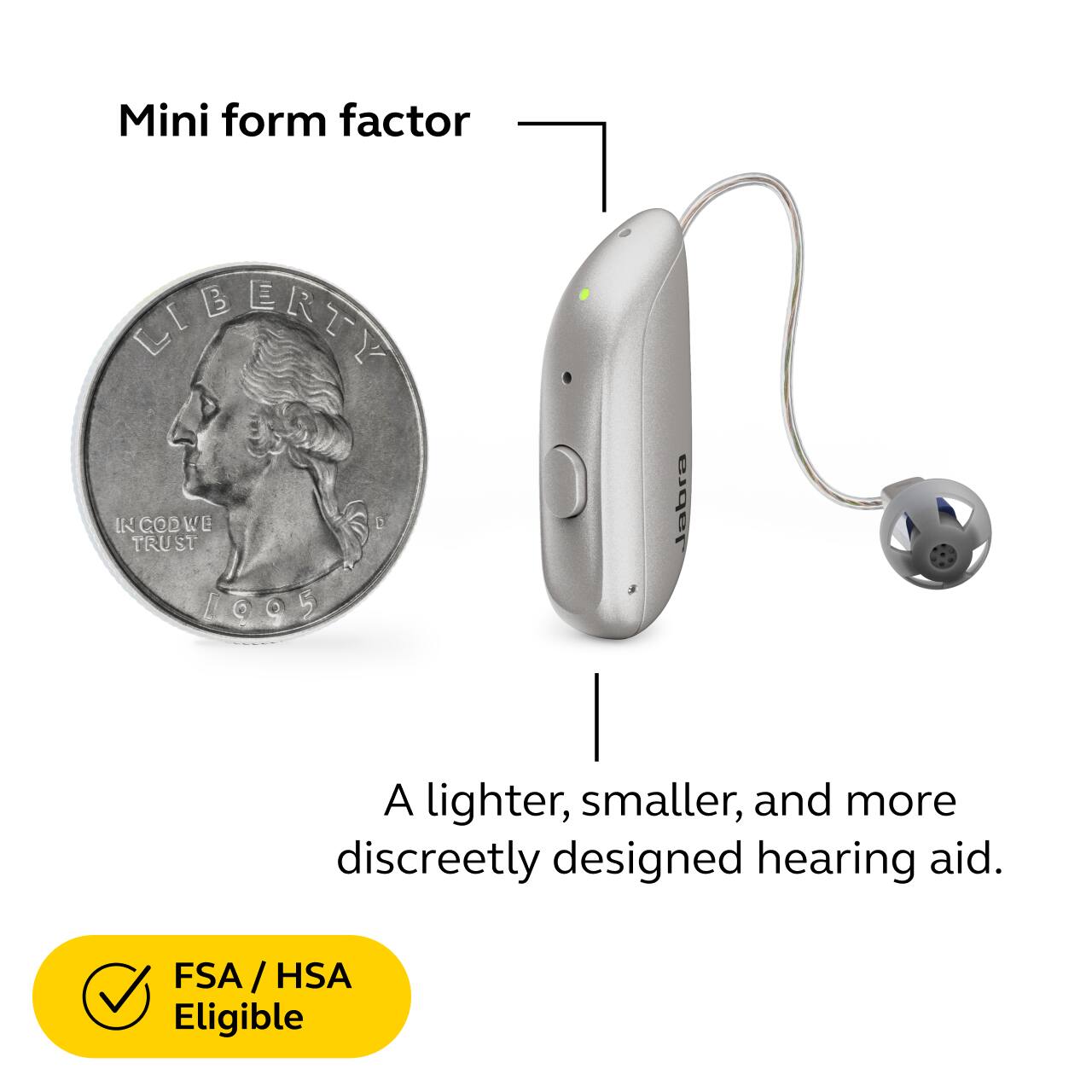 Mini form factor

A lighter, smaller, and more discreetly designed hearing aid.

FSA / HSA Eligible