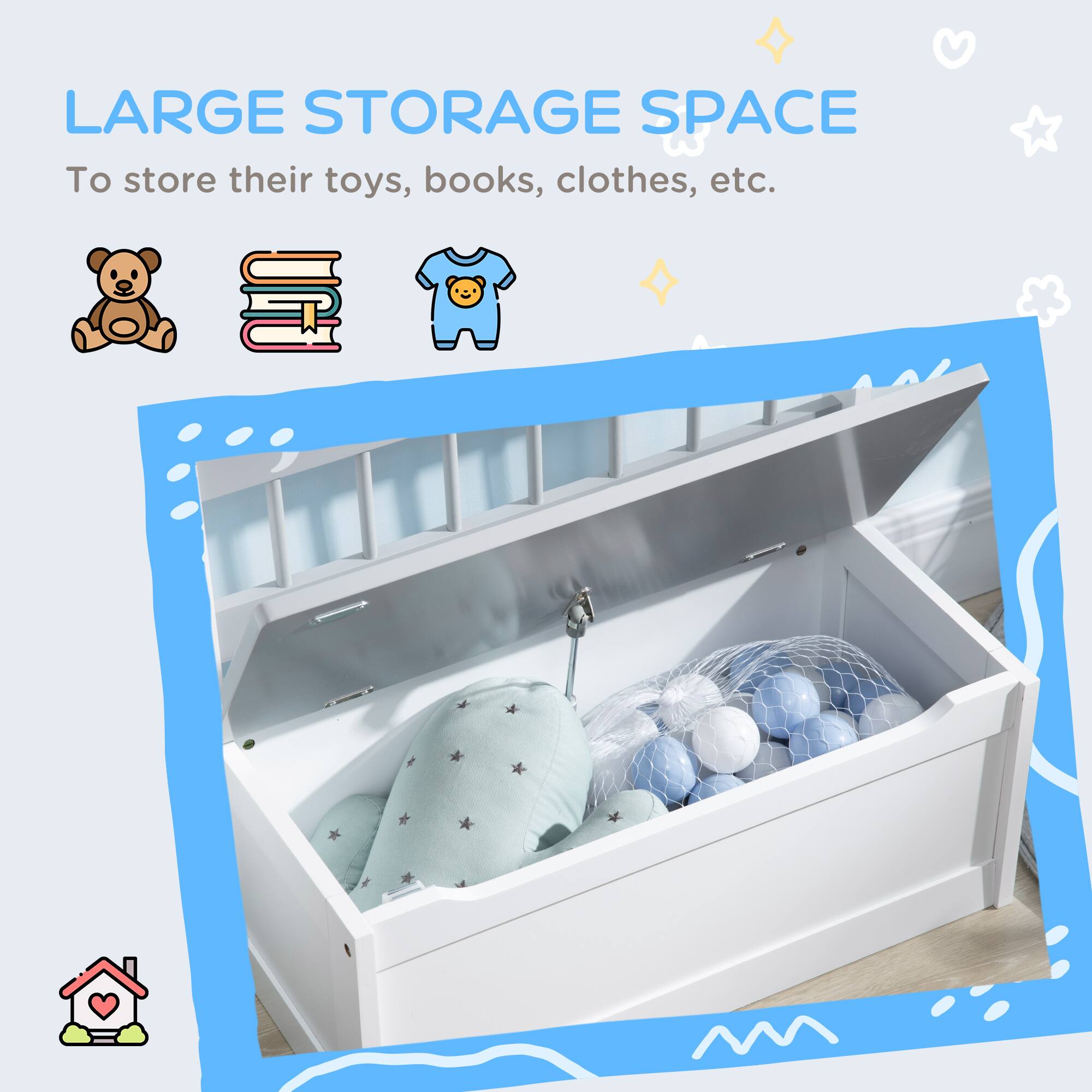 LARGE STORAGE SPACE  
To store their toys, books, clothes, etc.